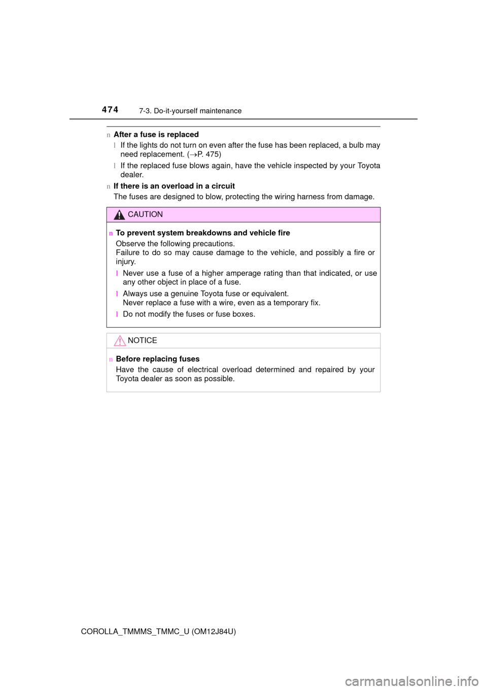 TOYOTA COROLLA 2016 11.G Owners Manual 4747-3. Do-it-yourself maintenance
COROLLA_TMMMS_TMMC_U (OM12J84U)
nAfter a fuse is replaced
lIf the lights do not turn on even after the fuse has been replaced, a bulb may
need replacement. ( P. 4