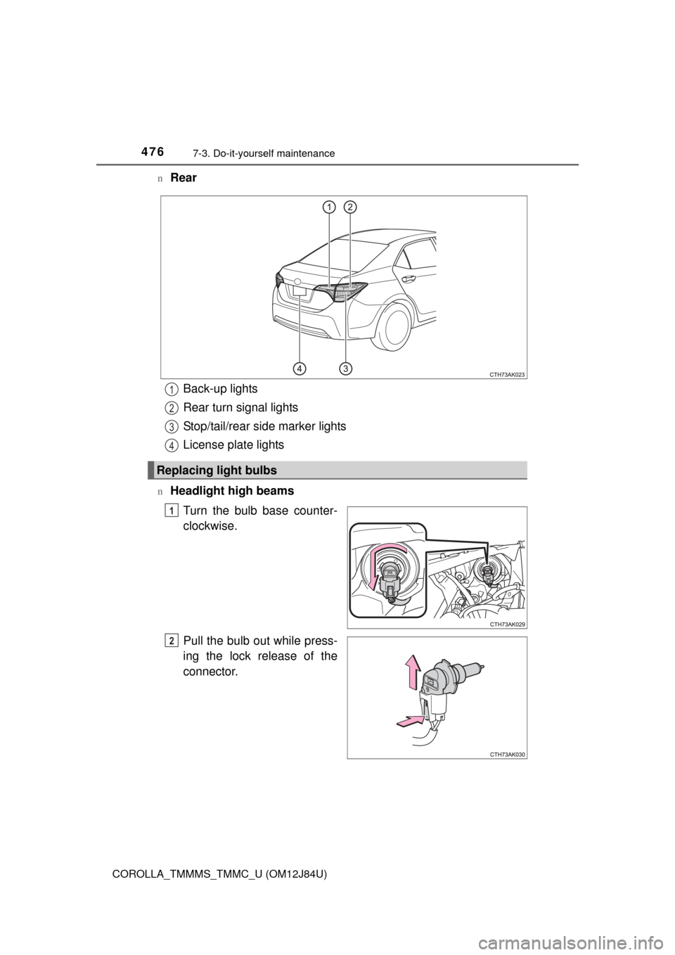 TOYOTA COROLLA 2016 11.G Owners Manual 4767-3. Do-it-yourself maintenance
COROLLA_TMMMS_TMMC_U (OM12J84U)n
Rear
nHeadlight high beams
Turn the bulb base counter-
clockwise.
Pull the bulb out while press-
ing the lock release of the
connect