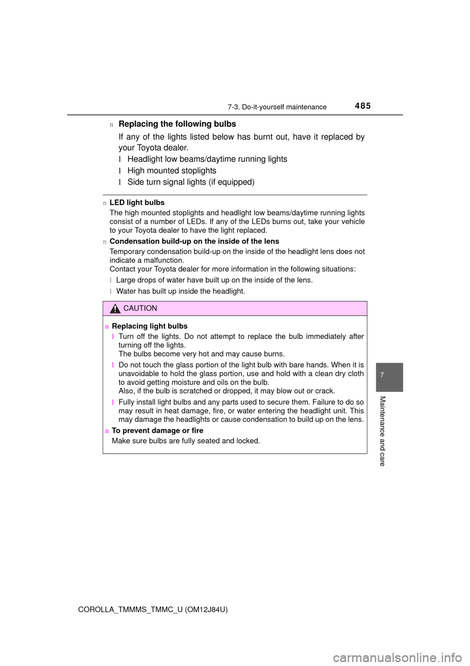 TOYOTA COROLLA 2016 11.G Owners Manual 4857-3. Do-it-yourself maintenance
7
Maintenance and care
COROLLA_TMMMS_TMMC_U (OM12J84U)n
Replacing the following bulbs
If any of the lights listed below 
has burnt out, have it replaced by
your Toyo