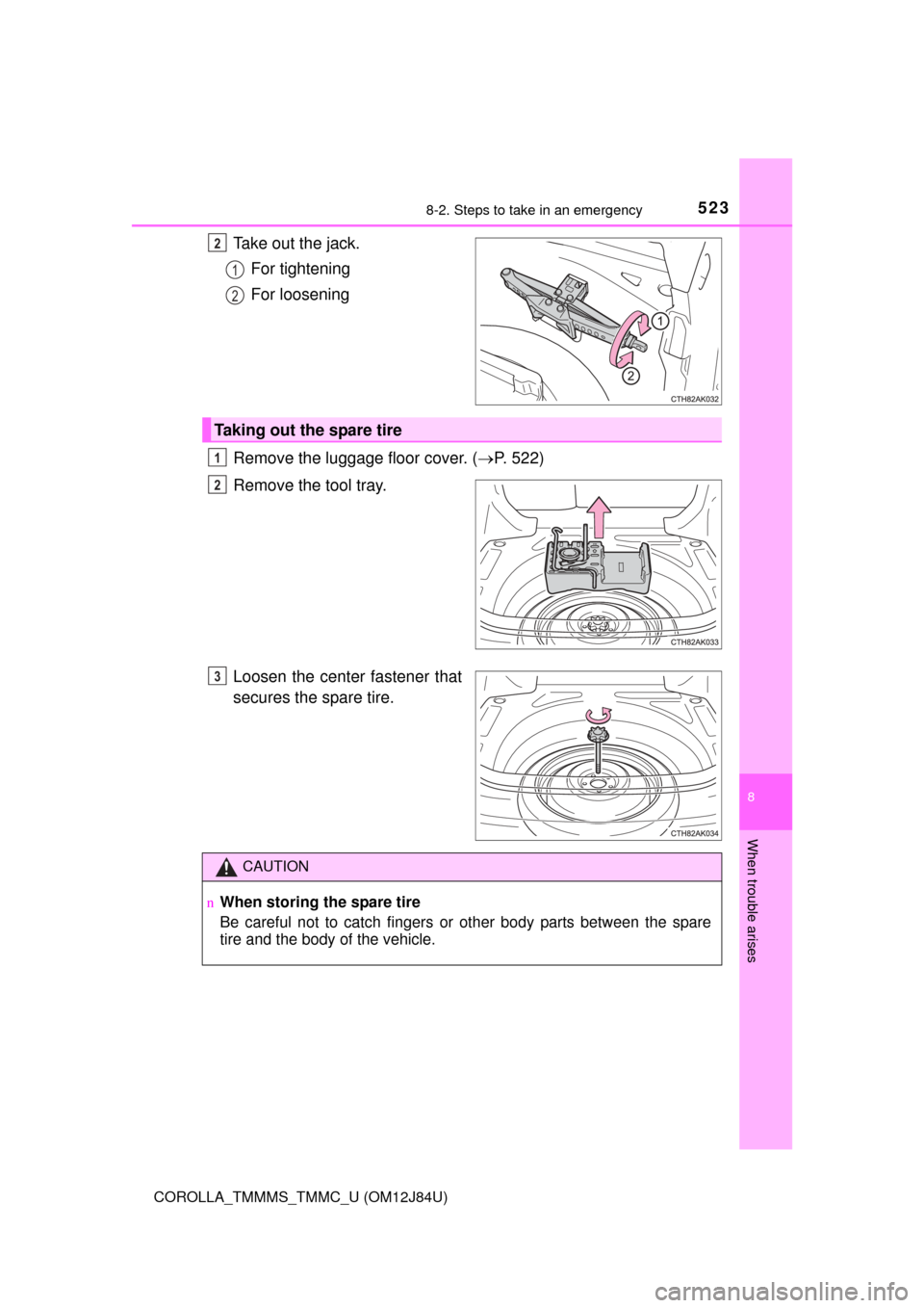 TOYOTA COROLLA 2016 11.G Owners Manual 5238-2. Steps to take in an emergency
8
When trouble arises
COROLLA_TMMMS_TMMC_U (OM12J84U)
Take out the jack.For tightening
For loosening
Remove the luggage floor cover. ( P. 522)
Remove the tool 