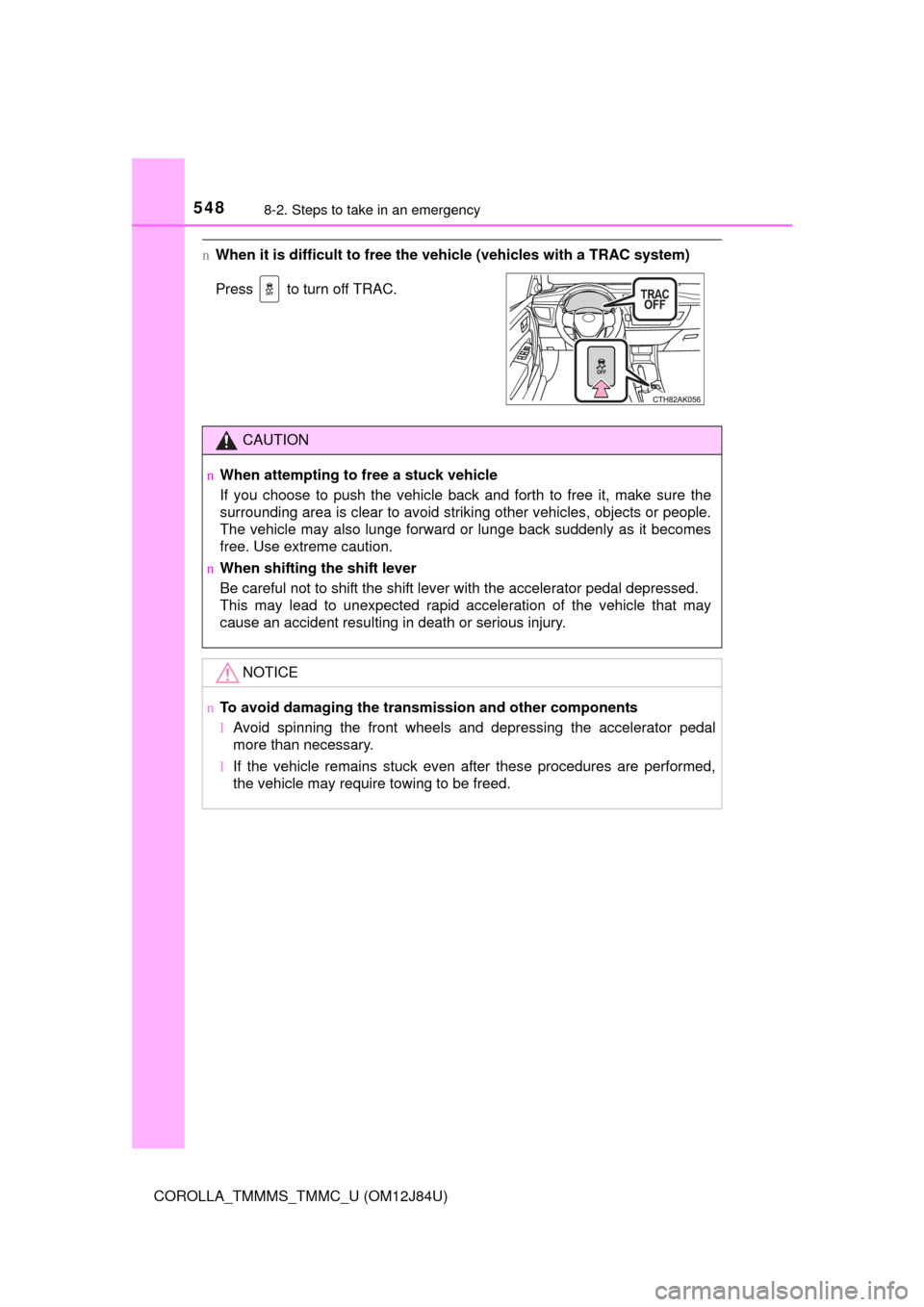 TOYOTA COROLLA 2016 11.G Owners Manual 5488-2. Steps to take in an emergency
COROLLA_TMMMS_TMMC_U (OM12J84U)
nWhen it is difficult to free the veh icle (vehicles with a TRAC system)
Press to turn off TRAC.
CAUTION
n When attempting to fr TOYOTA COROLLA 2016 11.G Owners Manual 5488-2. Steps to take in an emergency
COROLLA_TMMMS_TMMC_U (OM12J84U)
nWhen it is difficult to free the veh icle (vehicles with a TRAC system)
Press to turn off TRAC.
CAUTION
n When attempting to fr