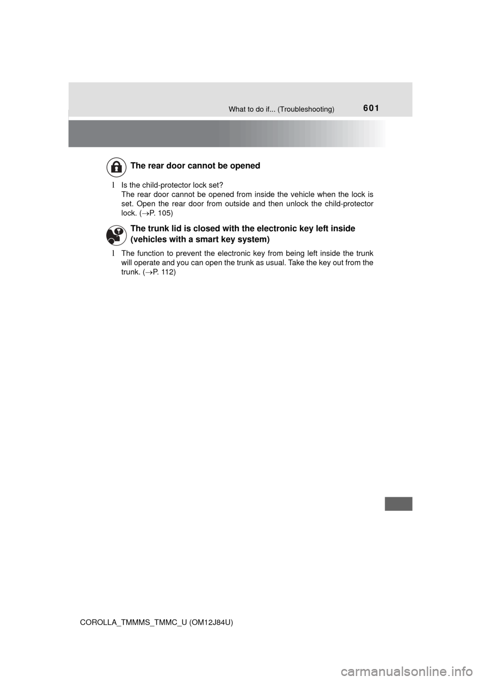 TOYOTA COROLLA 2016 11.G Owners Guide 601What to do if... (Troubleshooting)
COROLLA_TMMMS_TMMC_U (OM12J84U)
lIs the child-protector lock set?
The rear door cannot be opened from inside the vehicle when the lock is
set. Open the rear door 