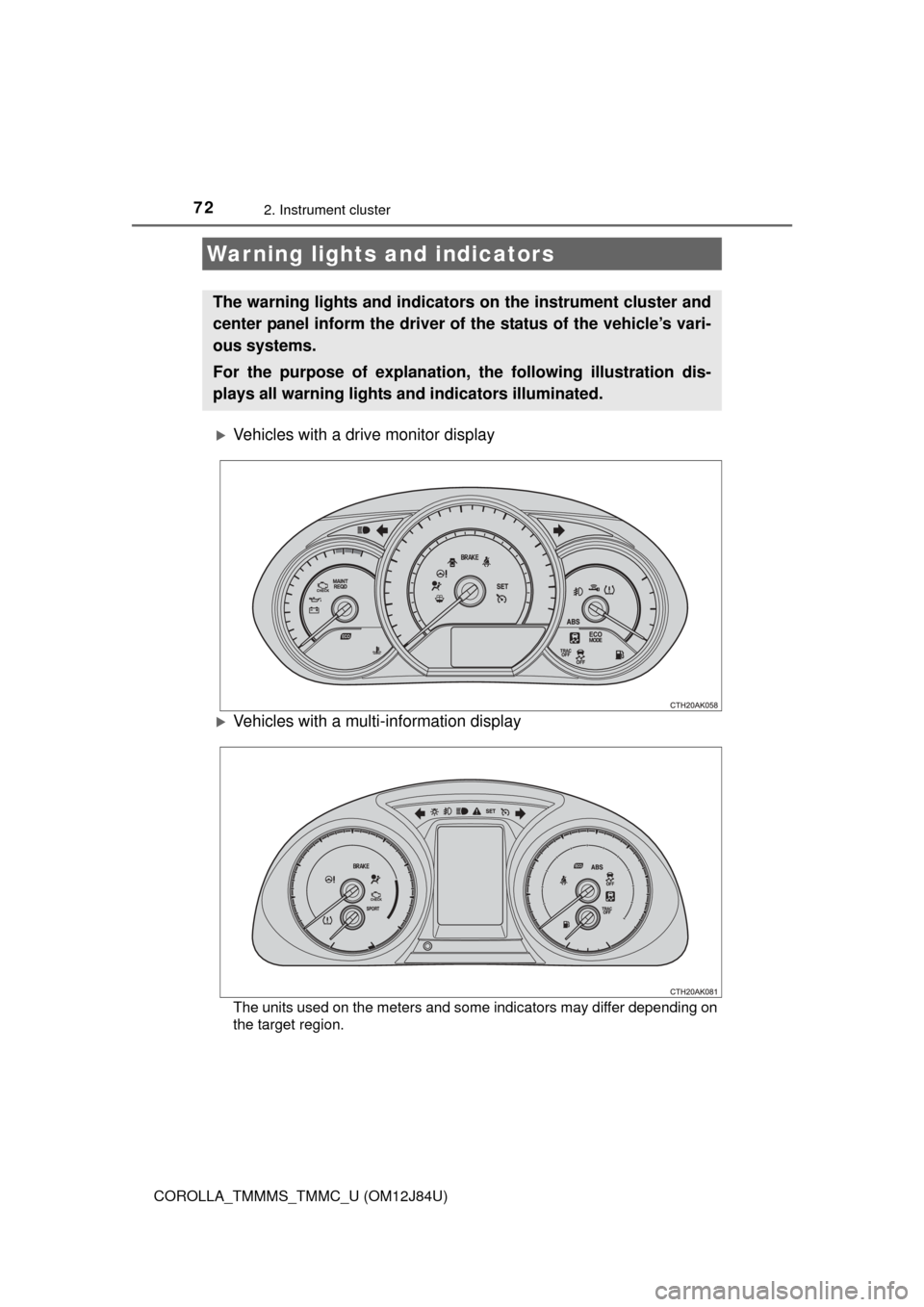 TOYOTA COROLLA 2016 11.G Manual PDF 72
COROLLA_TMMMS_TMMC_U (OM12J84U)
2. Instrument cluster
Vehicles with a drive monitor display
Vehicles with a multi-information display
The units used on the meters and some indicators may diff