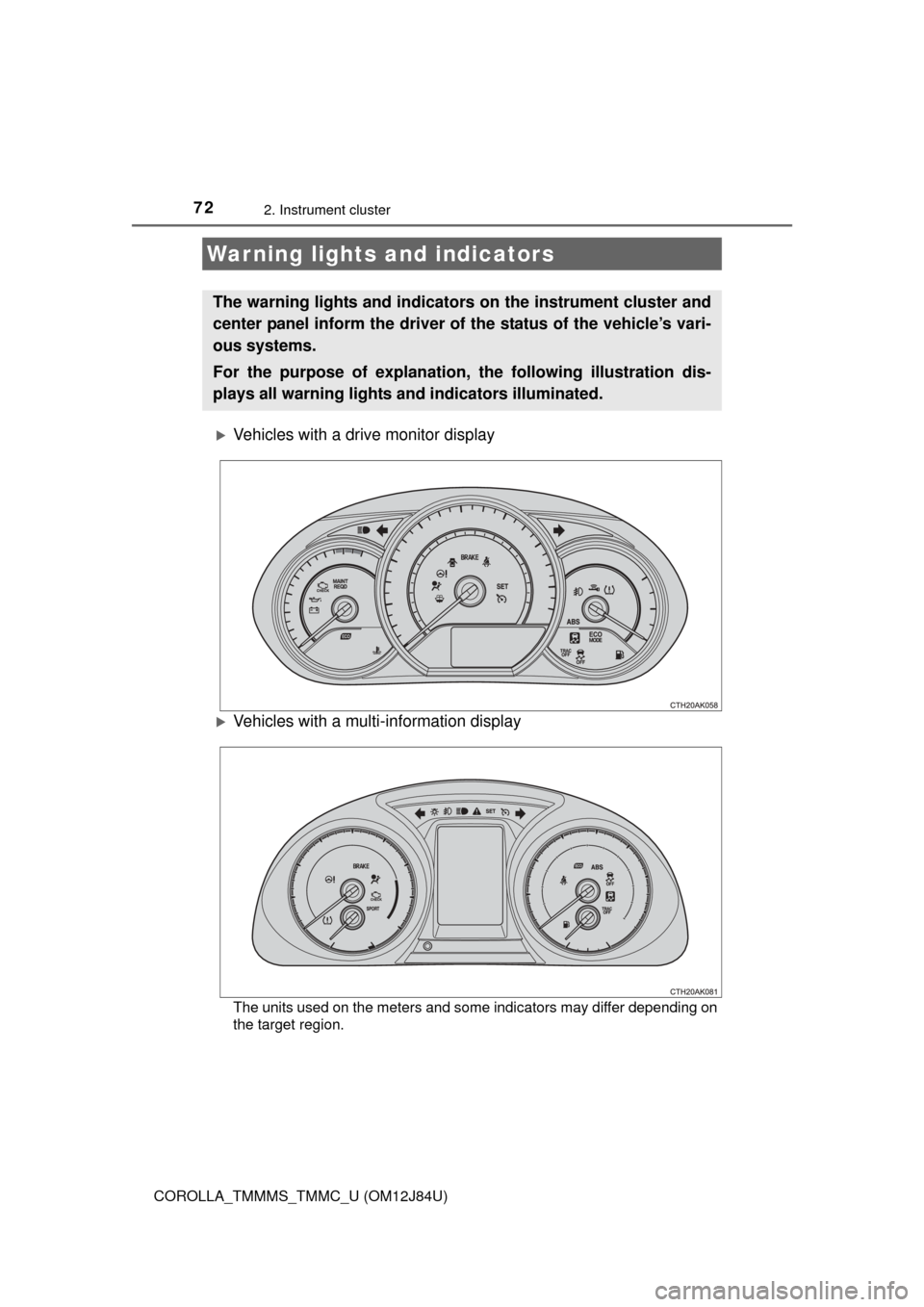 TOYOTA COROLLA 2016 11.G Owners Manual 72
COROLLA_TMMMS_TMMC_U (OM12J84U)
2. Instrument cluster
Vehicles with a drive monitor display
Vehicles with a multi-information display
The units used on the meters and some indicators may diff