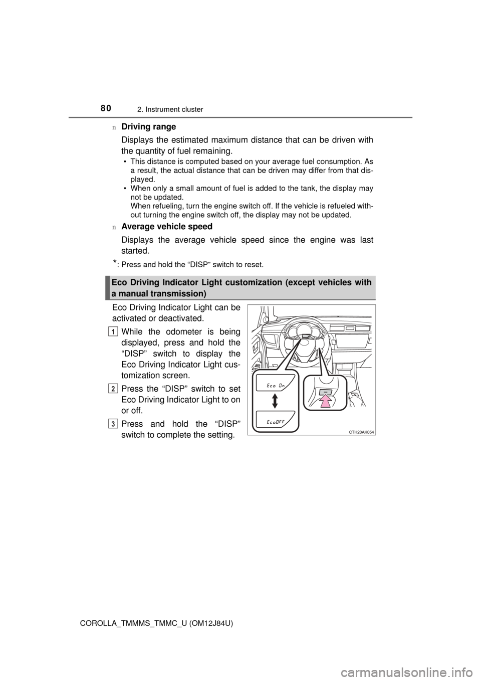 TOYOTA COROLLA 2016 11.G Manual PDF 802. Instrument cluster
COROLLA_TMMMS_TMMC_U (OM12J84U)n
Driving range
Displays the estimated maximum distance that can be driven with
the quantity of fuel remaining.
• This distance is computed bas