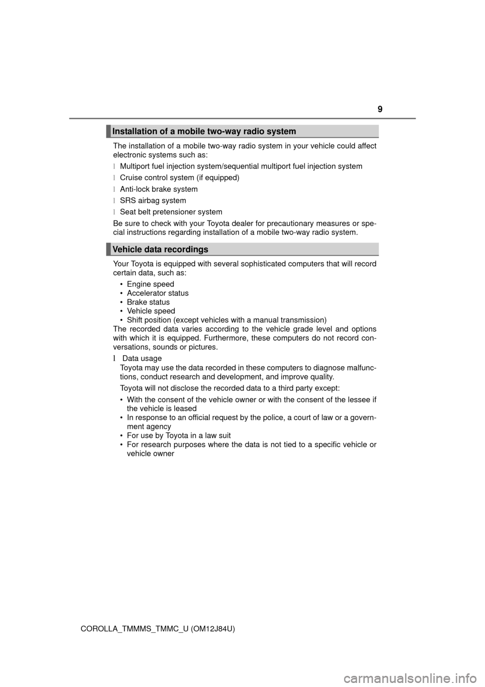 TOYOTA COROLLA 2016 11.G Owners Manual 9
COROLLA_TMMMS_TMMC_U (OM12J84U)The installation of a mobile two-way radio system in your vehicle could affect
electronic systems such as: 
l
Multiport fuel injection system/sequential multiport fuel