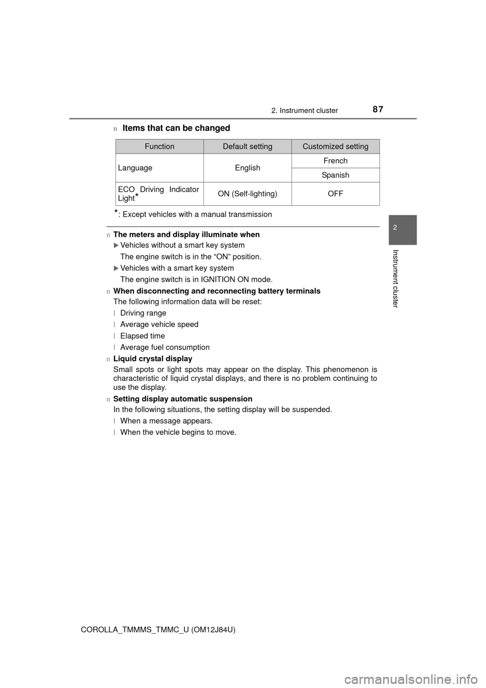 TOYOTA COROLLA 2016 11.G Owners Manual 872. Instrument cluster
2
Instrument cluster
COROLLA_TMMMS_TMMC_U (OM12J84U)n
Items that can be changed
*: Except vehicles with a manual transmission
n
The meters and display illuminate when
Vehicl