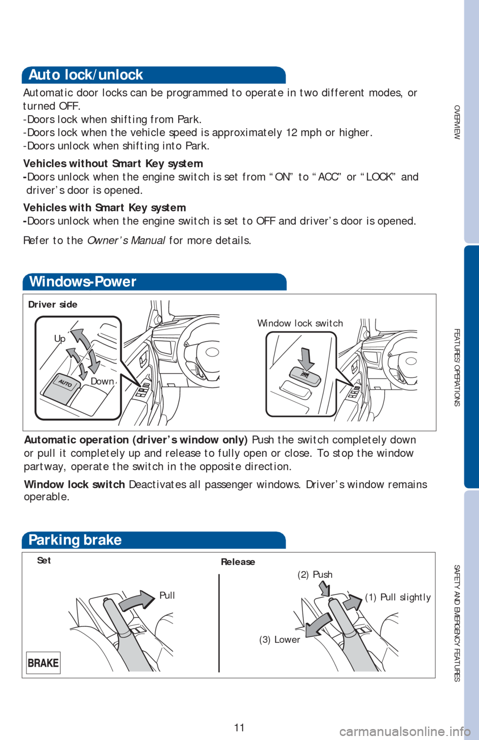 TOYOTA COROLLA 2016 11.G Quick Reference Guide OVERVIEW
FEATURES/OPERATIONS
SAFETY AND EMERGENCY FEATURES
11
Auto lock/unlock
Automatic door locks can be programmed to operate in two different modes, or 
turned OFF.
-Doors lock when shifting from 