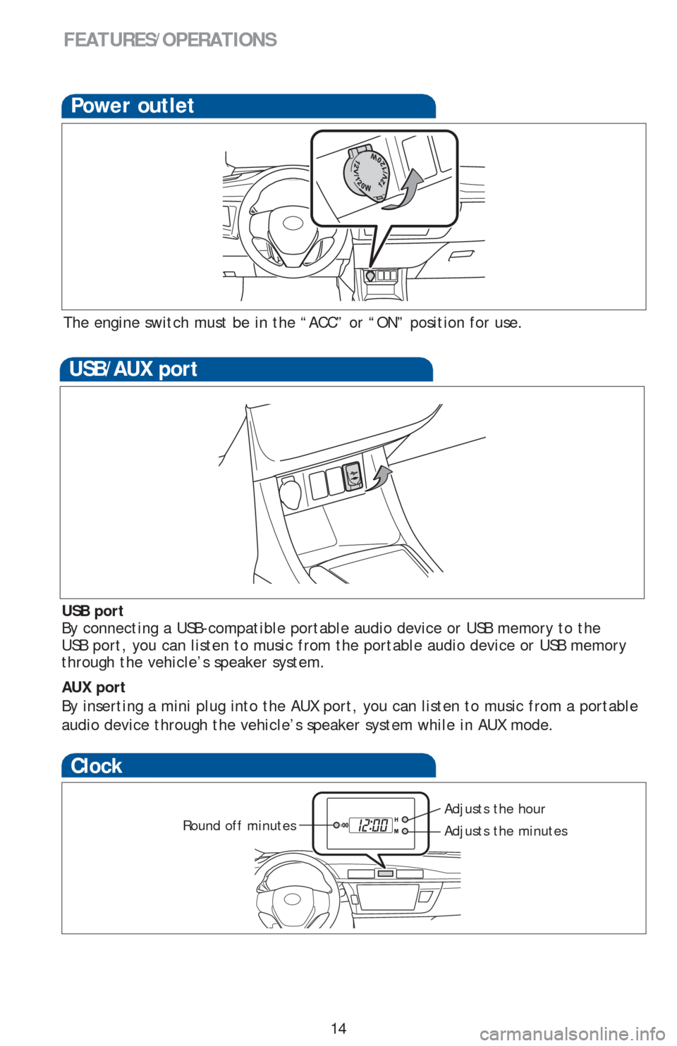 TOYOTA COROLLA 2016 11.G Quick Reference Guide 14
FEATURES/OPERATIONS
USB port
By connecting a USB-compatible portable audio device or USB memory to the
USB port, you can listen to music from the portable audio device or USB memory
through the v TOYOTA COROLLA 2016 11.G Quick Reference Guide 14
FEATURES/OPERATIONS
USB port
By connecting a USB-compatible portable audio device or USB memory to the
USB port, you can listen to music from the portable audio device or USB memory
through the v