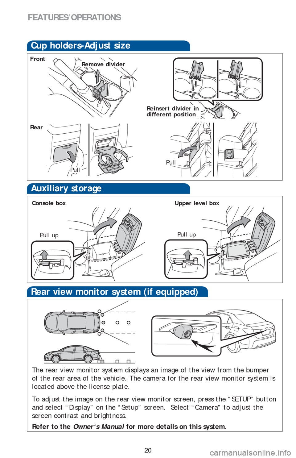 TOYOTA COROLLA 2016 11.G Quick Reference Guide 20
FEATURES/OPERATIONS
Cup holders-Adjust size
Reinsert divider in
different position
Auxiliary storage
Console boxUpper level box
Pull upPull up
Pull
Pull
Remove dividerFront
Rear
The rear view moni TOYOTA COROLLA 2016 11.G Quick Reference Guide 20
FEATURES/OPERATIONS
Cup holders-Adjust size
Reinsert divider in
different position
Auxiliary storage
Console boxUpper level box
Pull upPull up
Pull
Pull
Remove dividerFront
Rear
The rear view moni