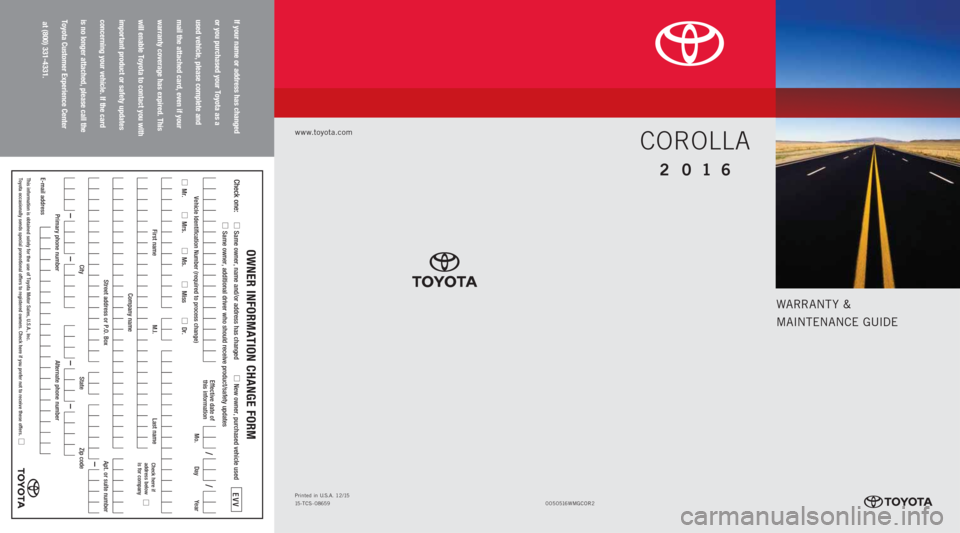 TOYOTA COROLLA 2016 11.G Warranty And Maintenance Guide WARRANT Y &
MAINTENANCE GUIDE
www.toyota.com
If your name or address has changed  
or you purchased your Toyota as a  
used vehicle, please complete and  
mail the attached card, even if your  
warran