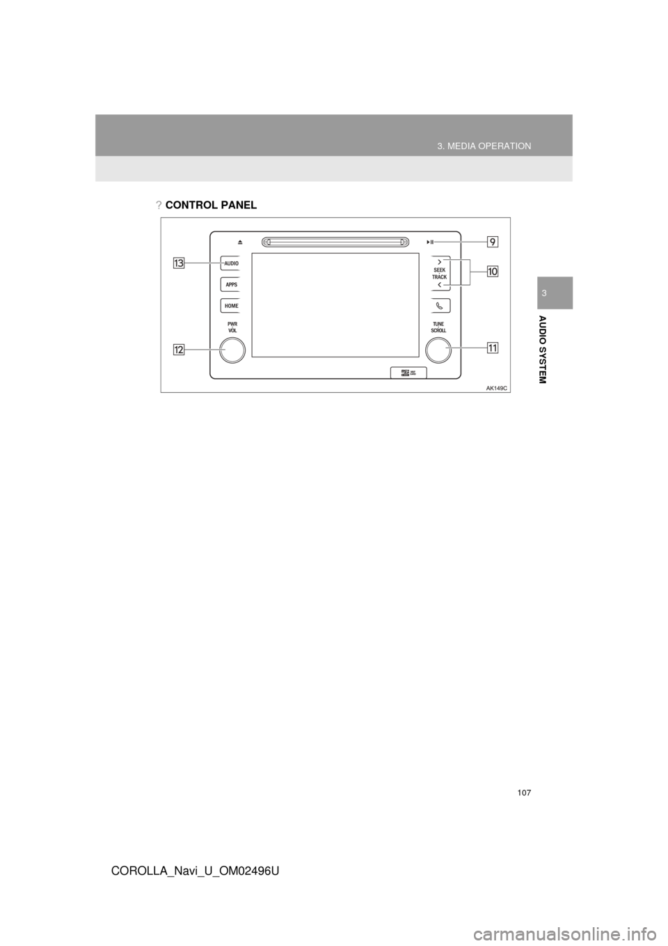 TOYOTA COROLLA 2017 11.G Navigation Manual 107
3. MEDIA OPERATION
COROLLA_Navi_U_OM02496U
AUDIO SYSTEM
3
?CONTROL PANEL 