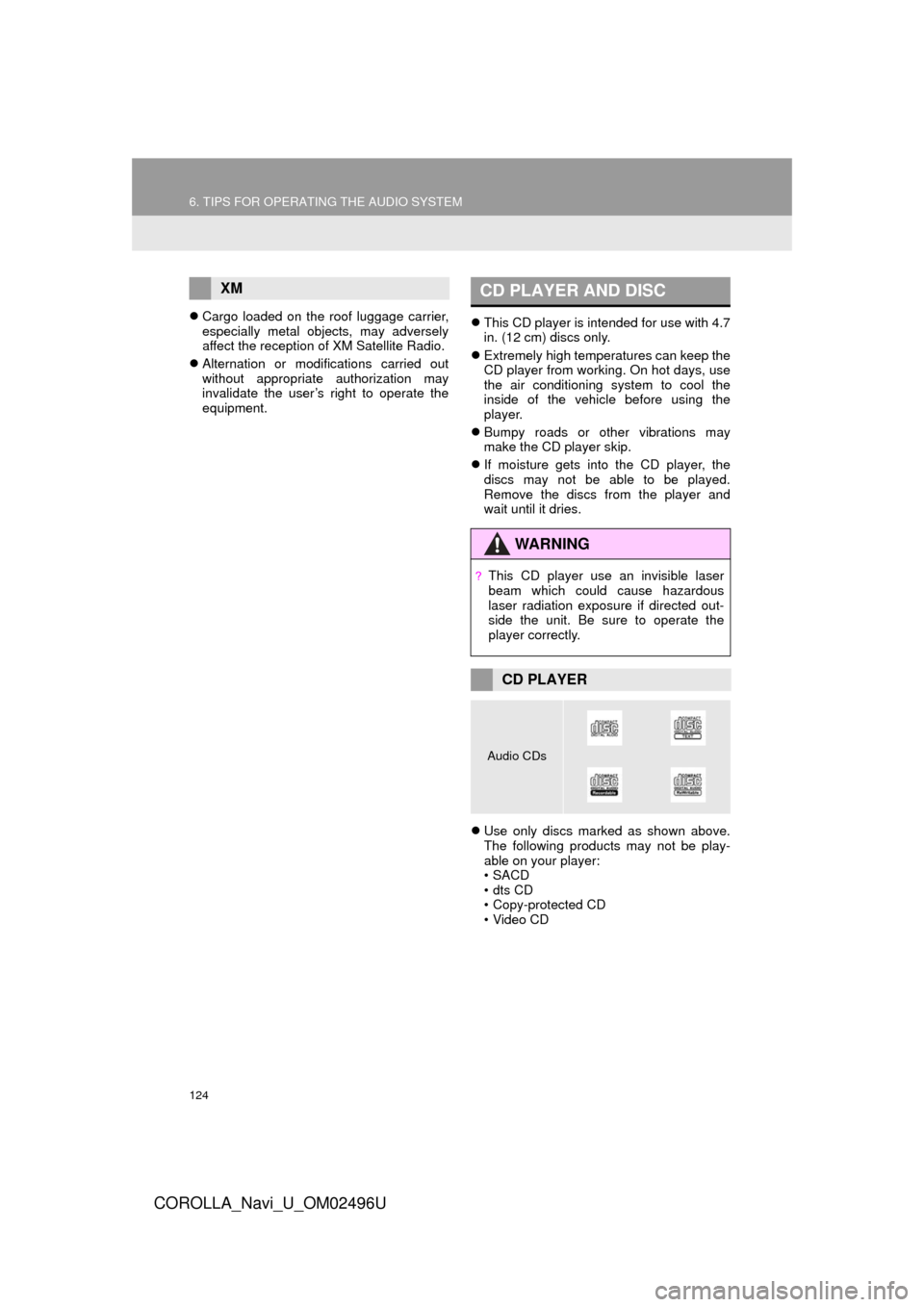 TOYOTA COROLLA 2017 11.G Navigation Manual 124
6. TIPS FOR OPERATING THE AUDIO SYSTEM
COROLLA_Navi_U_OM02496U
Cargo loaded on the roof luggage carrier,
especially metal objects, may adversely
affect the reception of XM Satellite Radio.
 