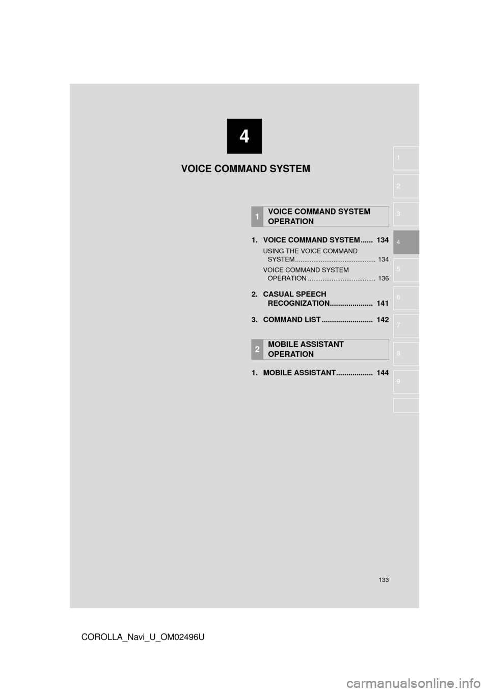 TOYOTA COROLLA 2017 11.G Navigation Manual 4
133
COROLLA_Navi_U_OM02496U
5
6
7
8
9
1
2
3
41. VOICE COMMAND SYSTEM ...... 134
USING THE VOICE COMMAND SYSTEM ............................................ 134
VOICE COMMAND SYSTEM OPERATION .... TOYOTA COROLLA 2017 11.G Navigation Manual 4
133
COROLLA_Navi_U_OM02496U
5
6
7
8
9
1
2
3
41. VOICE COMMAND SYSTEM ...... 134
USING THE VOICE COMMAND SYSTEM ............................................ 134
VOICE COMMAND SYSTEM OPERATION ....