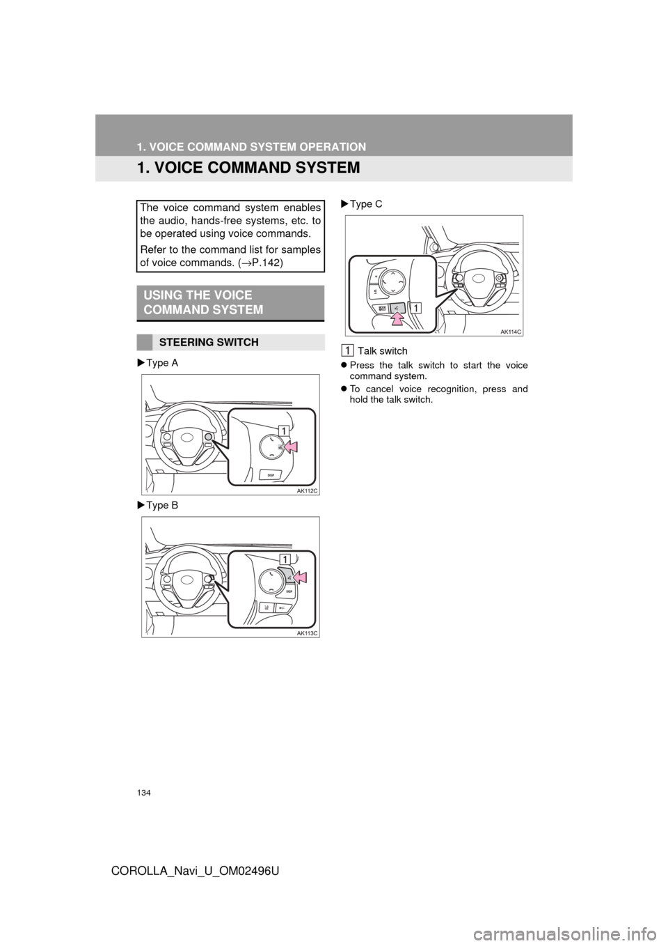 TOYOTA COROLLA 2017 11.G Navigation Manual 134
COROLLA_Navi_U_OM02496U
1. VOICE COMMAND SYSTEM OPERATION
1. VOICE COMMAND SYSTEM
Type A
Type B
Type C
Talk switch Press the talk switch to start the voice
command system.
To ca TOYOTA COROLLA 2017 11.G Navigation Manual 134
COROLLA_Navi_U_OM02496U
1. VOICE COMMAND SYSTEM OPERATION
1. VOICE COMMAND SYSTEM
Type A
Type B
Type C
Talk switch Press the talk switch to start the voice
command system.
To ca