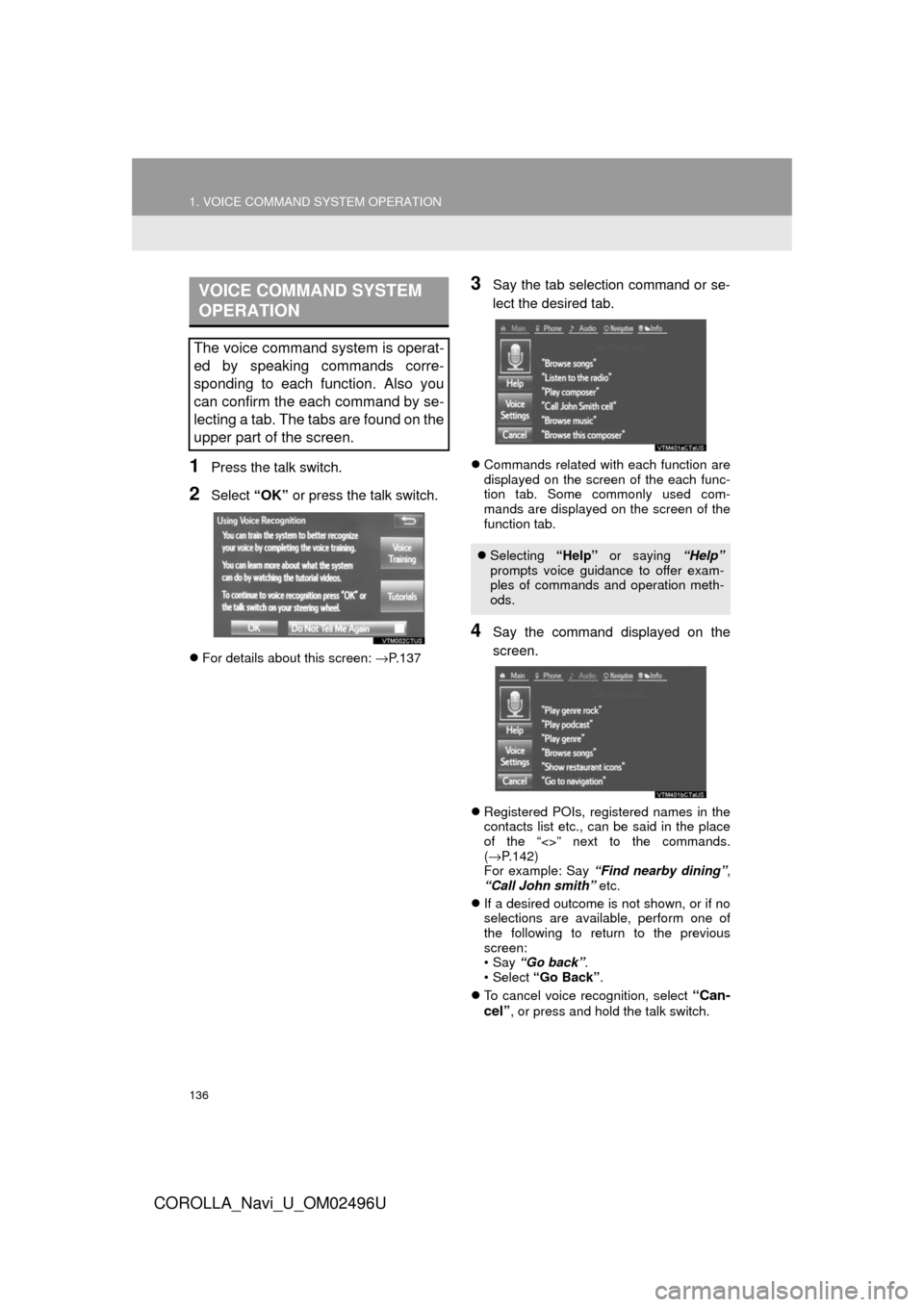 TOYOTA COROLLA 2017 11.G Navigation Manual 136
1. VOICE COMMAND SYSTEM OPERATION
COROLLA_Navi_U_OM02496U
1Press the talk switch.
2Select “OK” or press the talk switch.
For details about this screen:  →P.137
3Say the tab selection comm