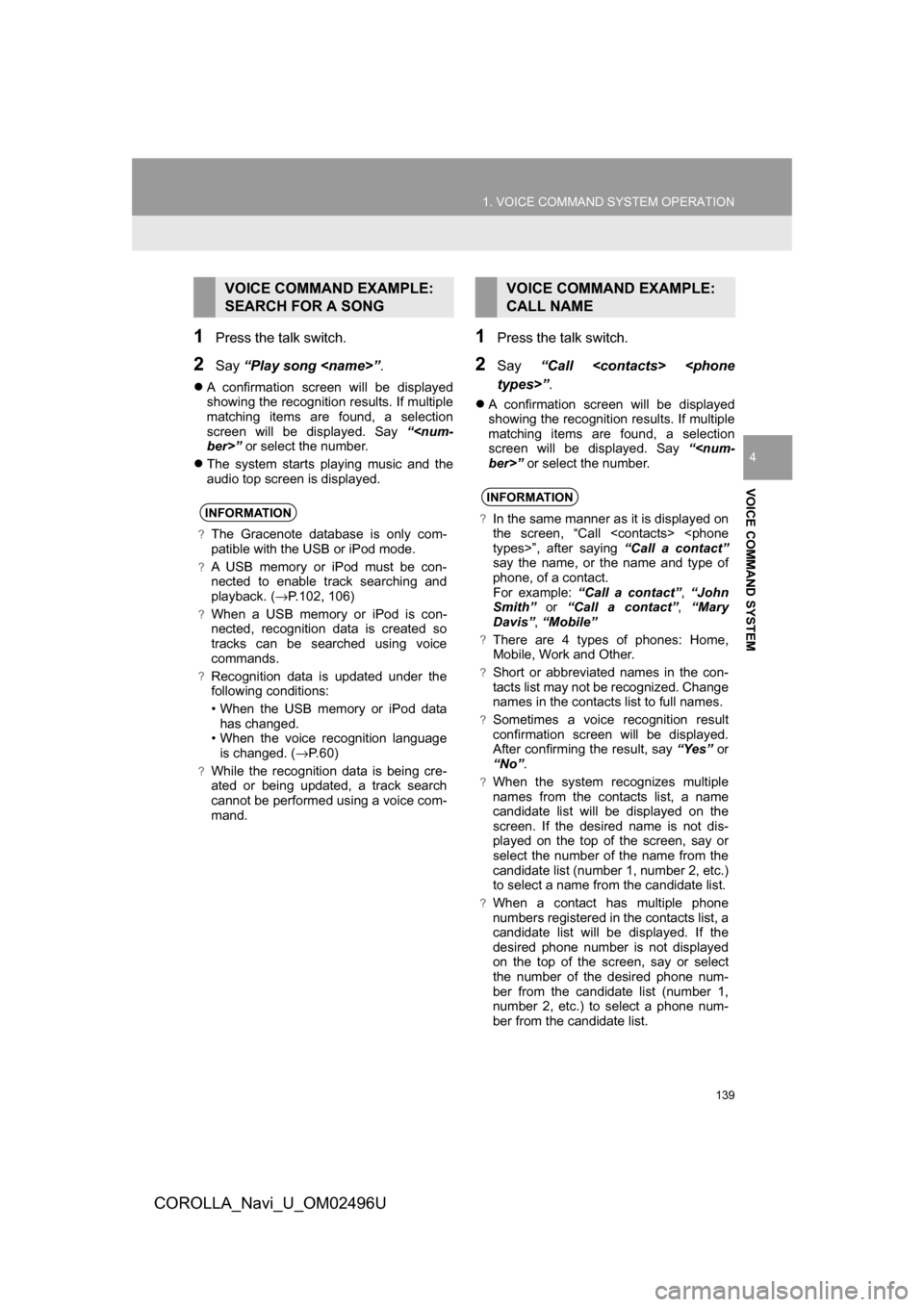 TOYOTA COROLLA 2017 11.G Navigation Manual 139
1. VOICE COMMAND SYSTEM OPERATION
COROLLA_Navi_U_OM02496U
VOICE COMMAND SYSTEM
4
1Press the talk switch.
2Say“Play song <name>”.
A confirmation screen will be displayed
showing the recognit