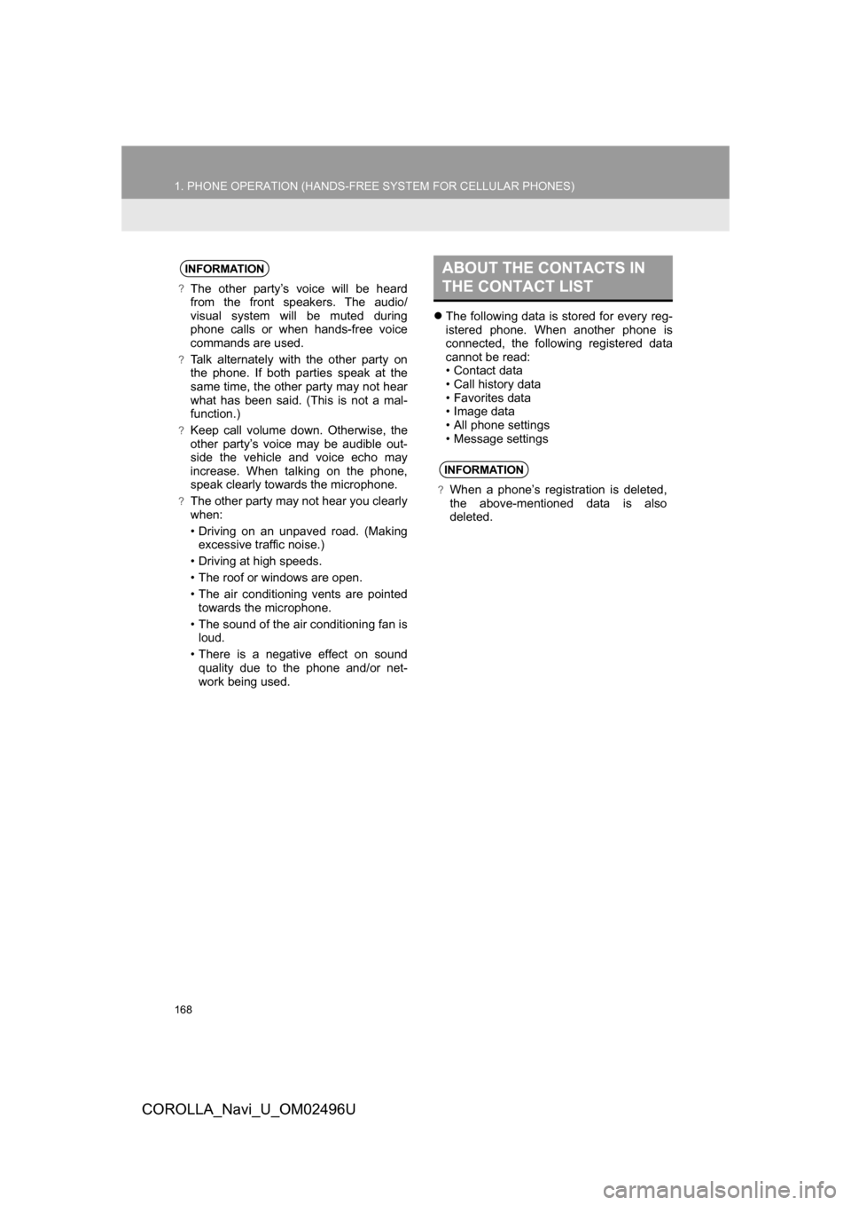 TOYOTA COROLLA 2017 11.G Navigation Manual 168
1. PHONE OPERATION (HANDS-FREE SYSTEM FOR CELLULAR PHONES)
COROLLA_Navi_U_OM02496U
The following data is stored for every reg-
istered phone. When another phone is
connected, the following regi