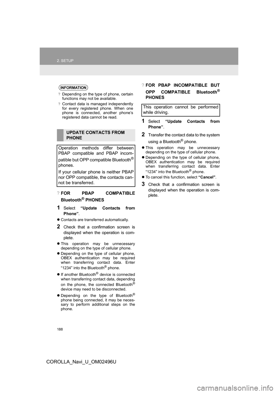 TOYOTA COROLLA 2017 11.G Navigation Manual 188
2. SETUP
COROLLA_Navi_U_OM02496U
?FOR PBAP COMPATIBLE
Bluetooth
® PHONES
1Select“Update Contacts from
Phone” .
Contacts are transferred automatically.
2Check that a confirmation screen i TOYOTA COROLLA 2017 11.G Navigation Manual 188
2. SETUP
COROLLA_Navi_U_OM02496U
?FOR PBAP COMPATIBLE
Bluetooth
® PHONES
1Select“Update Contacts from
Phone” .
Contacts are transferred automatically.
2Check that a confirmation screen i
