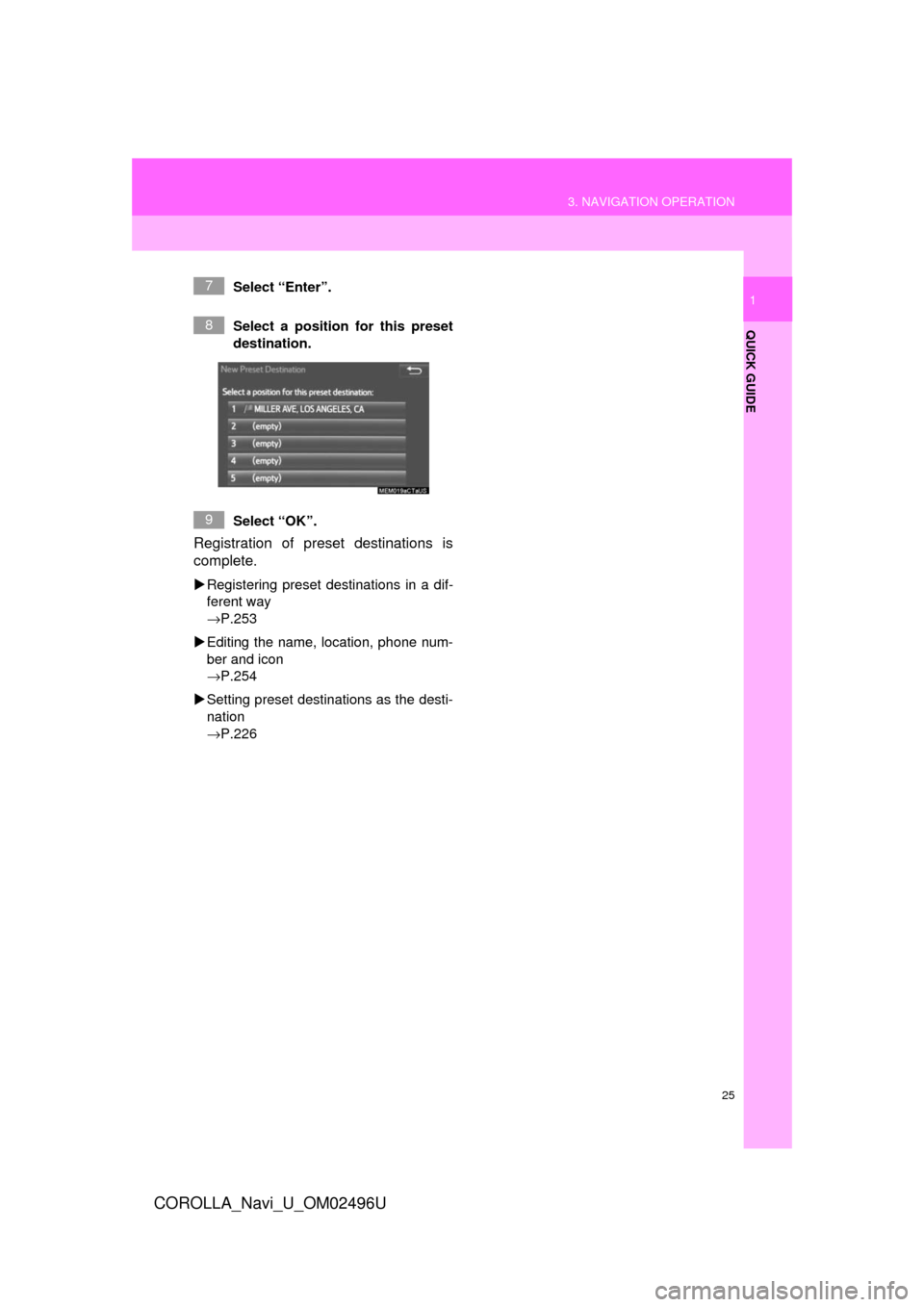 TOYOTA COROLLA 2017 11.G Navigation Manual 25
3. NAVIGATION OPERATION
QUICK GUIDE
COROLLA_Navi_U_OM02496U
1Select “Enter”.
Select a position for this preset
destination.
Select “OK”.
Registration of preset destinations is
complete.
