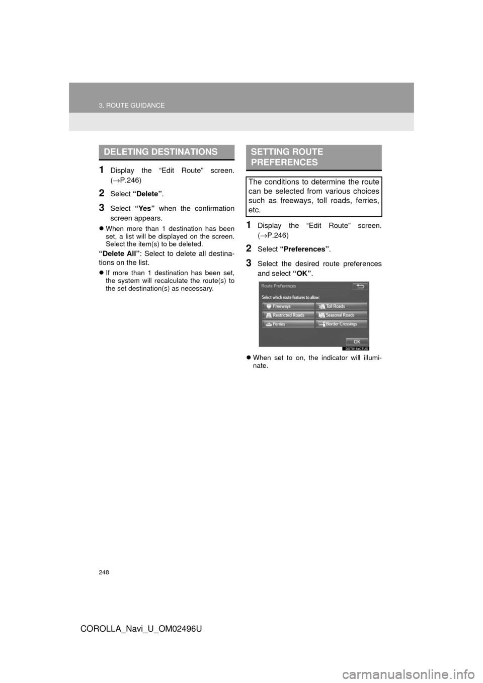 TOYOTA COROLLA 2017 11.G Navigation Manual 248
3. ROUTE GUIDANCE
COROLLA_Navi_U_OM02496U
1Display the “Edit Route” screen.
(→P.246)
2Select “Delete” .
3Select “Yes” when the confirmation
screen appears.
When more than 1 desti TOYOTA COROLLA 2017 11.G Navigation Manual 248
3. ROUTE GUIDANCE
COROLLA_Navi_U_OM02496U
1Display the “Edit Route” screen.
(→P.246)
2Select “Delete” .
3Select “Yes” when the confirmation
screen appears.
When more than 1 desti