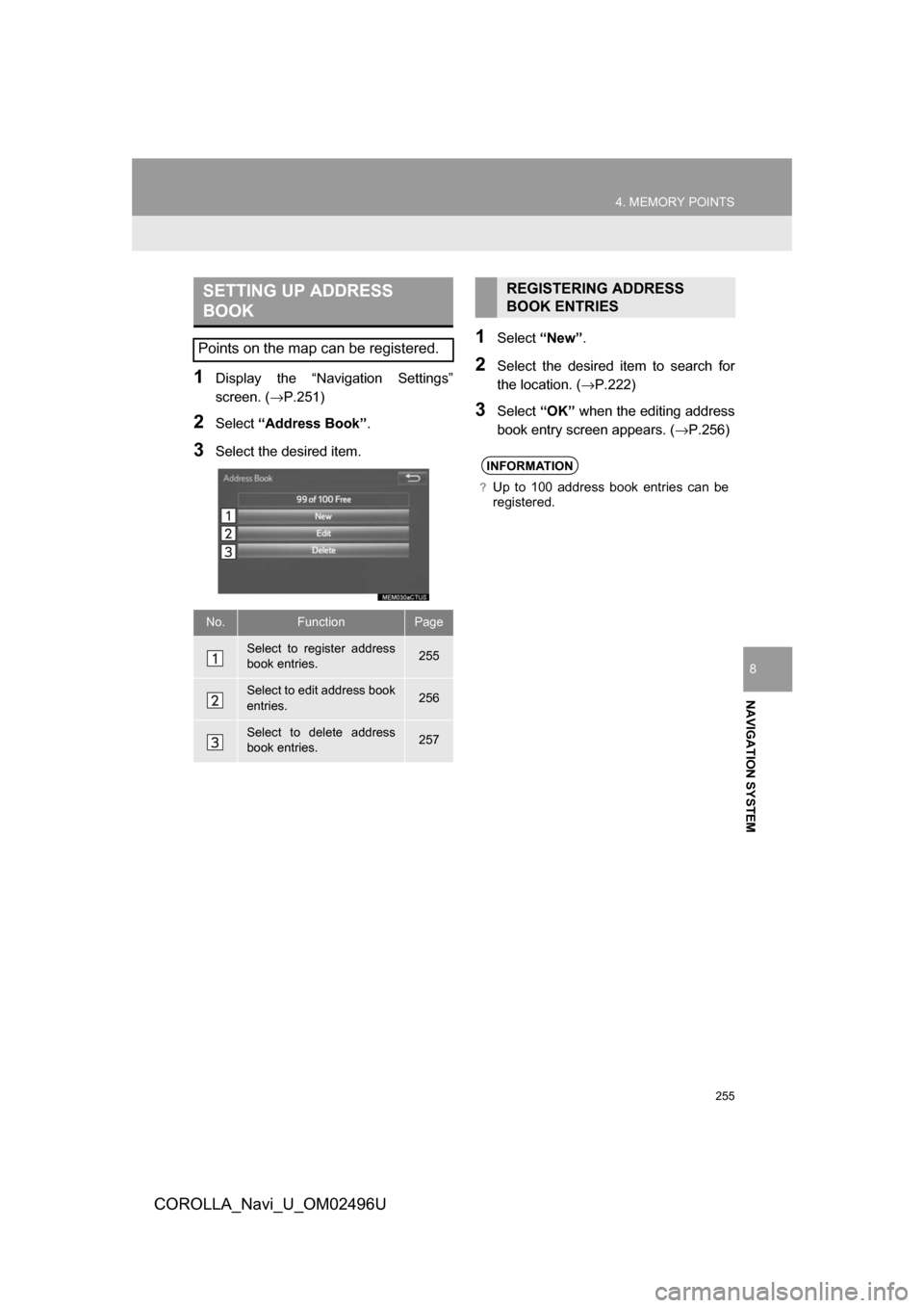 TOYOTA COROLLA 2017 11.G Navigation Manual 255
4. MEMORY POINTS
COROLLA_Navi_U_OM02496U
NAVIGATION SYSTEM
8
1Display the “Navigation Settings”
screen. (→P.251)
2Select“Address Book” .
3Select the desired item.
1Select“New”.
2Sele