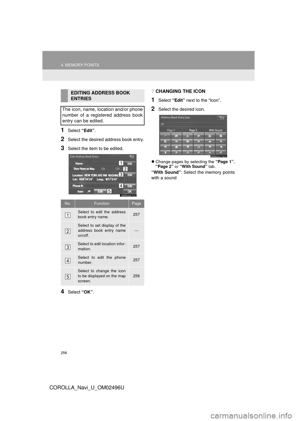 TOYOTA COROLLA 2017 11.G Navigation Manual 256
4. MEMORY POINTS
COROLLA_Navi_U_OM02496U
1Select “Edit”.
2Select the desired address book entry.
3Select the item to be edited.
4Select  “OK”.
?CHANGING THE ICON
1Select  “Edit”  next 