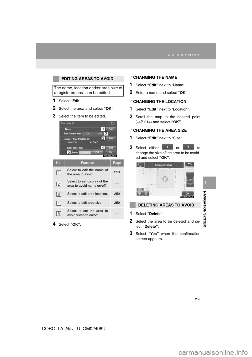 TOYOTA COROLLA 2017 11.G Navigation Manual 259
4. MEMORY POINTS
COROLLA_Navi_U_OM02496U
NAVIGATION SYSTEM
8
1Select “Edit”.
2Select the area and select  “OK”.
3Select the item to be edited.
4Select  “OK”.
?CHANGING THE NAME
1Select