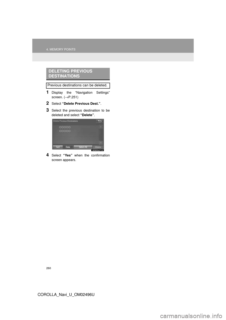TOYOTA COROLLA 2017 11.G Navigation Manual 260
4. MEMORY POINTS
COROLLA_Navi_U_OM02496U
1Display the “Navigation Settings”
screen. (→P.251)
2Select “Delete Previous Dest.” .
3Select the previous destination to be
deleted and select �