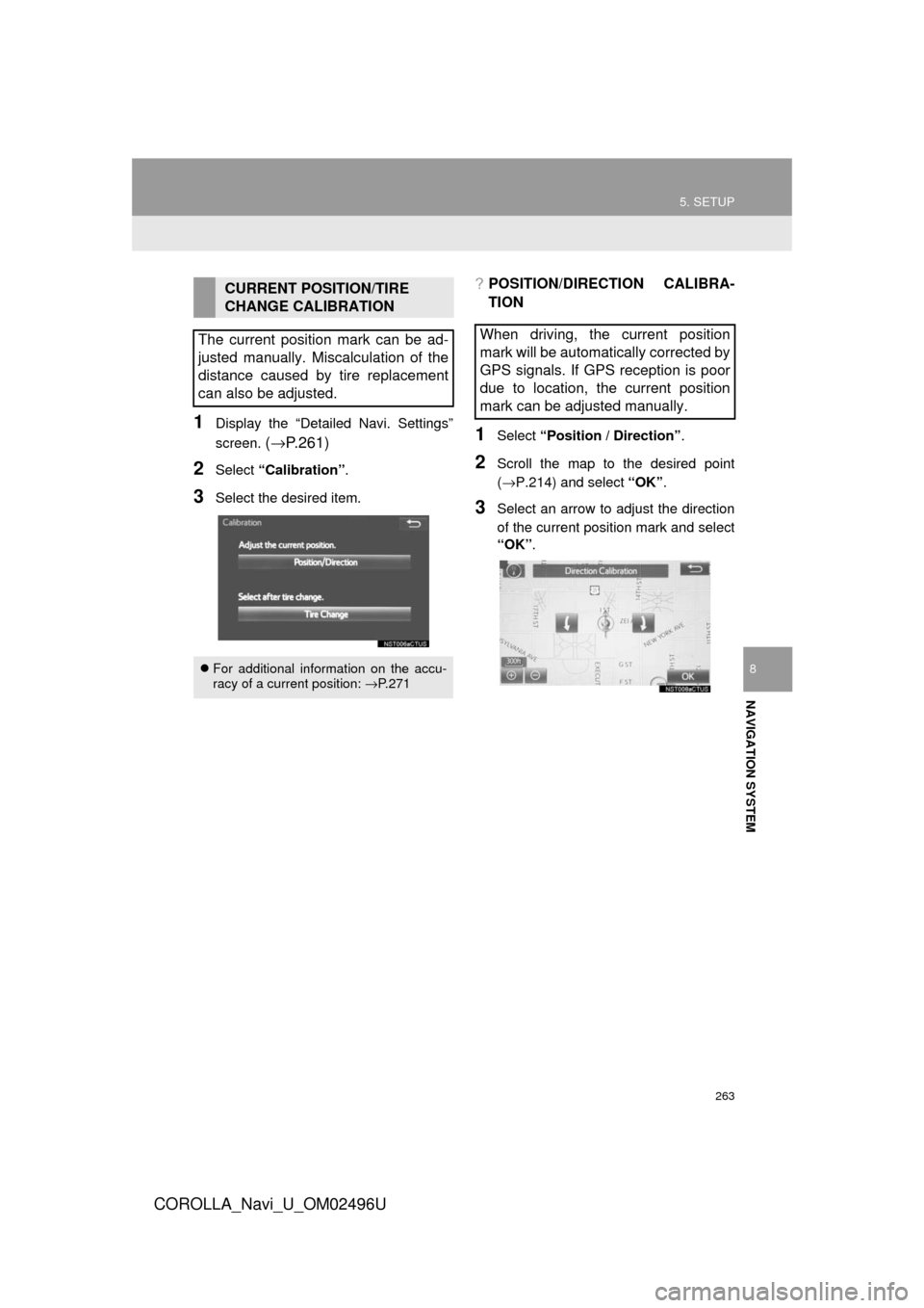 TOYOTA COROLLA 2017 11.G Navigation Manual 263
5. SETUP
COROLLA_Navi_U_OM02496U
NAVIGATION SYSTEM
8
1Display the “Detailed Navi. Settings”
screen. 
(→ P.261)
2Select  “Calibration” .
3Select the desired item.
?POSITION/DIRECTION CALI