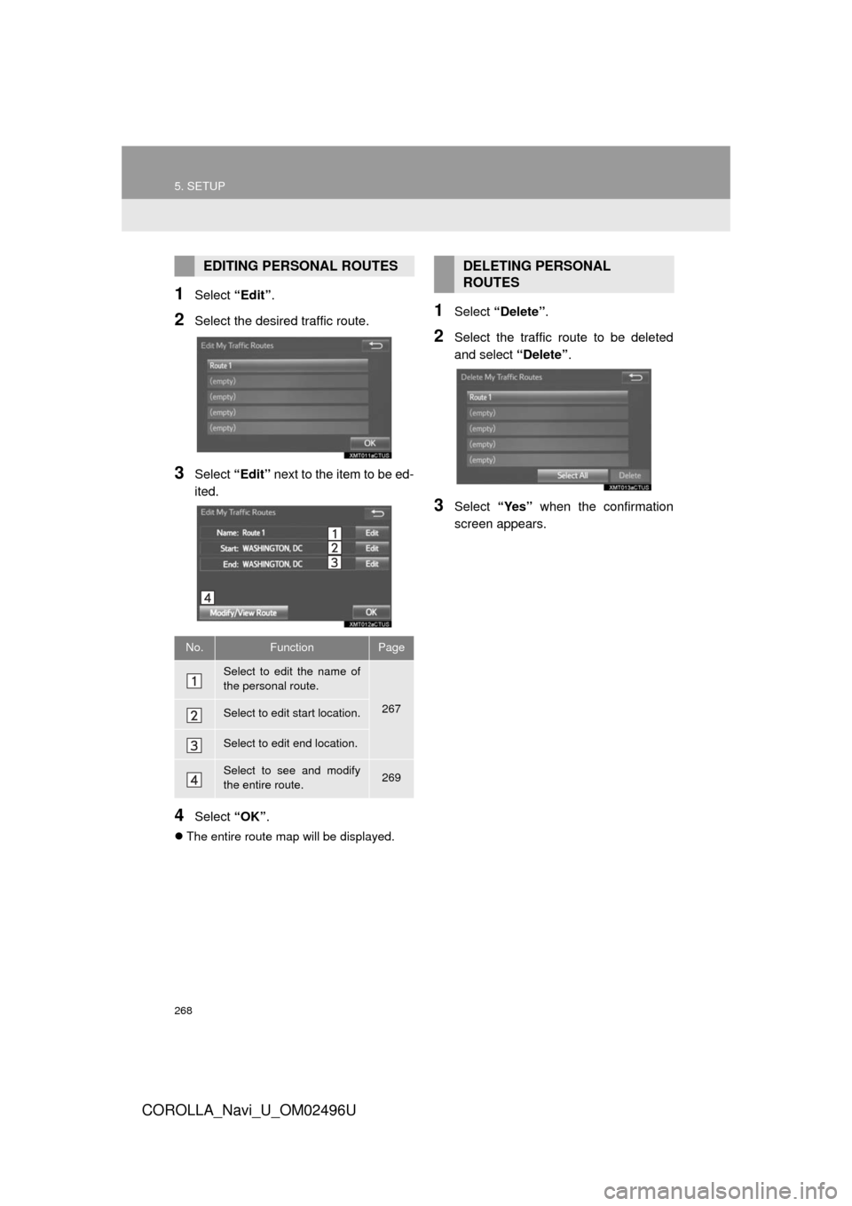 TOYOTA COROLLA 2017 11.G Navigation Manual 268
5. SETUP
COROLLA_Navi_U_OM02496U
1Select “Edit”.
2Select the desired traffic route.
3Select  “Edit” next to the item to be ed-
ited.
4Select  “OK”.
The entire route map will be disp