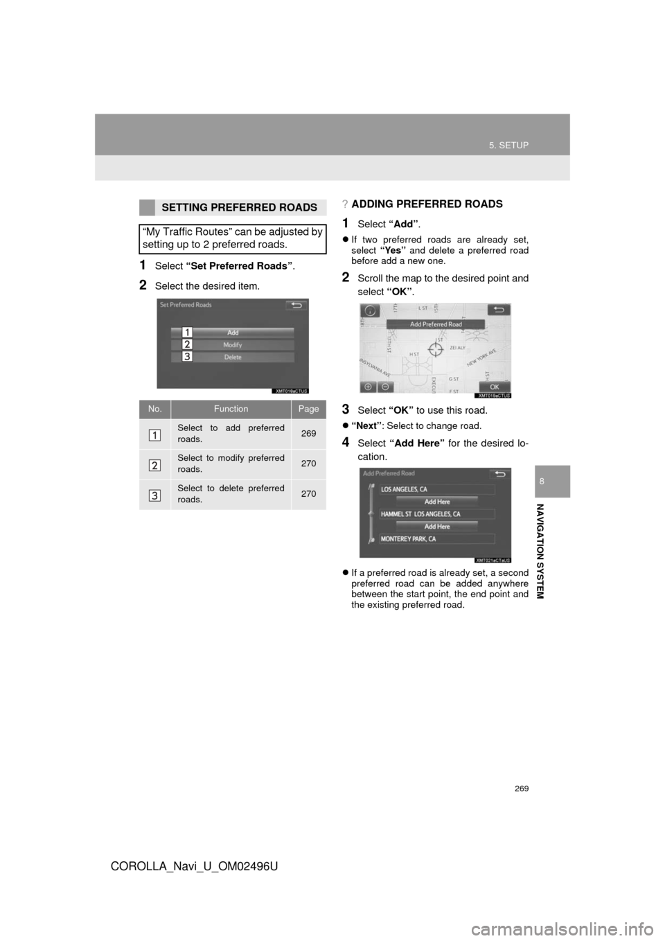 TOYOTA COROLLA 2017 11.G Navigation Manual 269
5. SETUP
COROLLA_Navi_U_OM02496U
NAVIGATION SYSTEM
8
1Select “Set Preferred Roads” .
2Select the desired item.
?ADDING PREFERRED ROADS
1Select “Add”.
If two preferred roads are already 