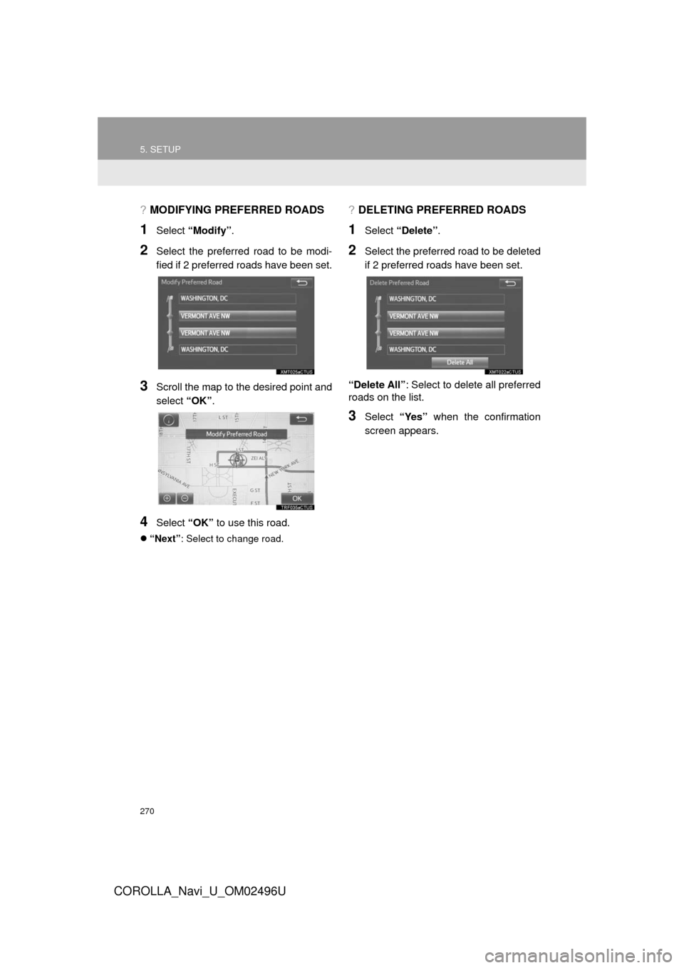 TOYOTA COROLLA 2017 11.G Navigation Manual 270
5. SETUP
COROLLA_Navi_U_OM02496U
?MODIFYING PREFERRED ROADS
1Select “Modify” .
2Select the preferred road to be modi-
fied if 2 preferred roads have been set.
3Scroll the map to the desired po