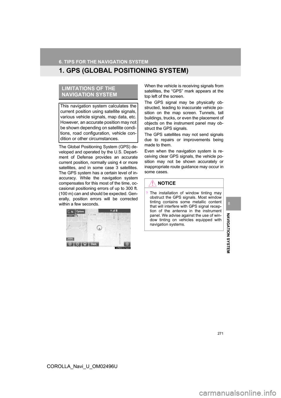 TOYOTA COROLLA 2017 11.G Navigation Manual 271
COROLLA_Navi_U_OM02496U
NAVIGATION SYSTEM
8
6. TIPS FOR THE NAVIGATION SYSTEM
1. GPS (GLOBAL POSITIONING SYSTEM)
The Global Positioning System (GPS) de-
veloped and operated by the U.S. Depart-
me