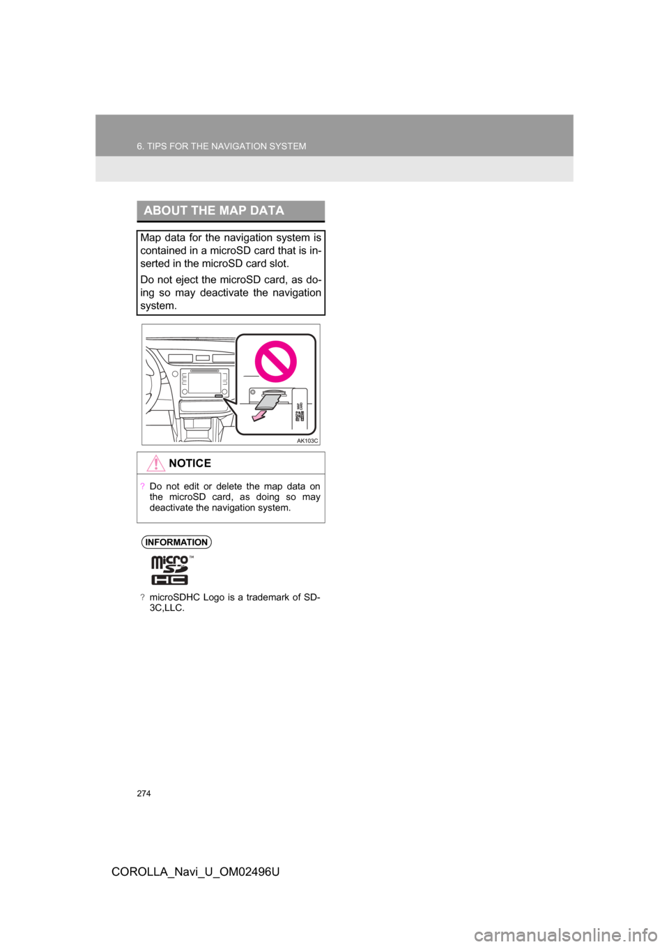 TOYOTA COROLLA 2017 11.G Navigation Manual 274
6. TIPS FOR THE NAVIGATION SYSTEM
COROLLA_Navi_U_OM02496U
ABOUT THE MAP DATA
Map data for the navigation system is
contained in a microSD card that is in-
serted in the microSD card slot. 
Do not 