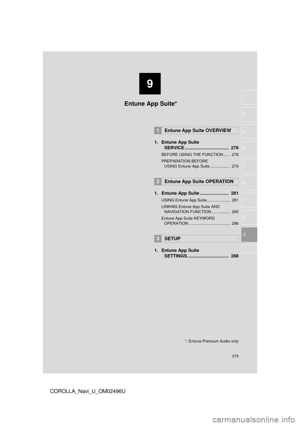 TOYOTA COROLLA 2017 11.G Navigation Manual 9
275
COROLLA_Navi_U_OM02496U
4
5
6
7
8
1
2
3
9
1. Entune App SuiteSERVICE ...................................  276
BEFORE USING THE FUNCTION ......  278
PREPARATION BEFORE 
USING Entune App Suite ...