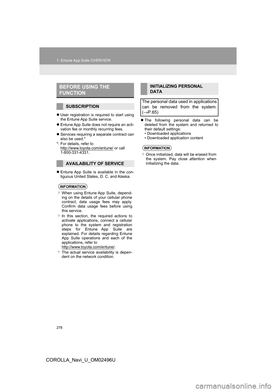 TOYOTA COROLLA 2017 11.G Navigation Manual 278
1. Entune App Suite OVERVIEW
COROLLA_Navi_U_OM02496U
User registration is required to start using
the Entune App Suite service.
 Entune App Suite does not require an acti-
vation fee or mont