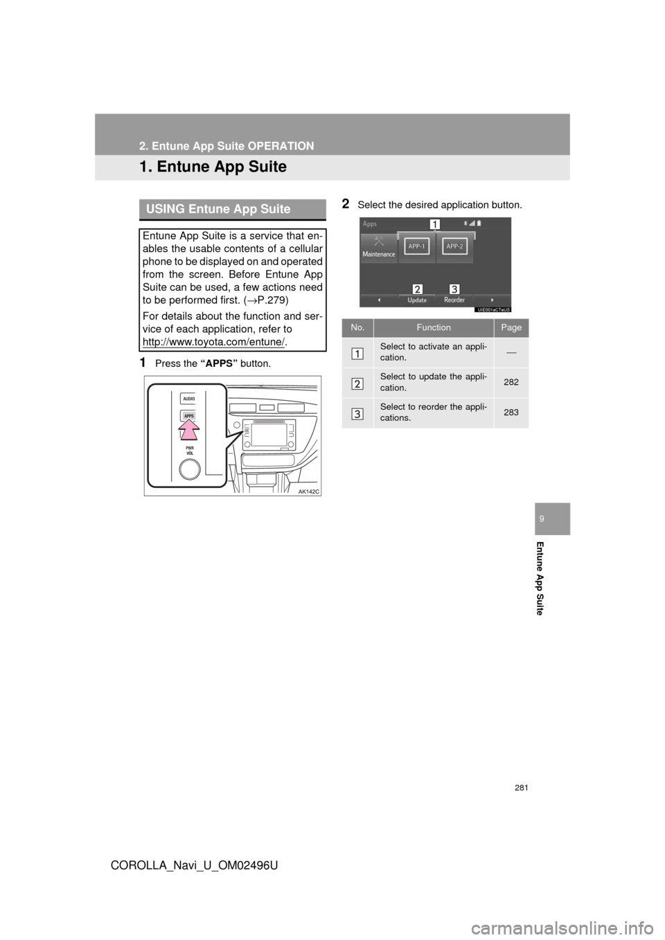 TOYOTA COROLLA 2017 11.G Navigation Manual 281
COROLLA_Navi_U_OM02496U
Entune App Suite
9
2. Entune App Suite OPERATION
1. Entune App Suite
1Press the “APPS” button.
2Select the desired application button.USING Entune App Suite
Entune App 