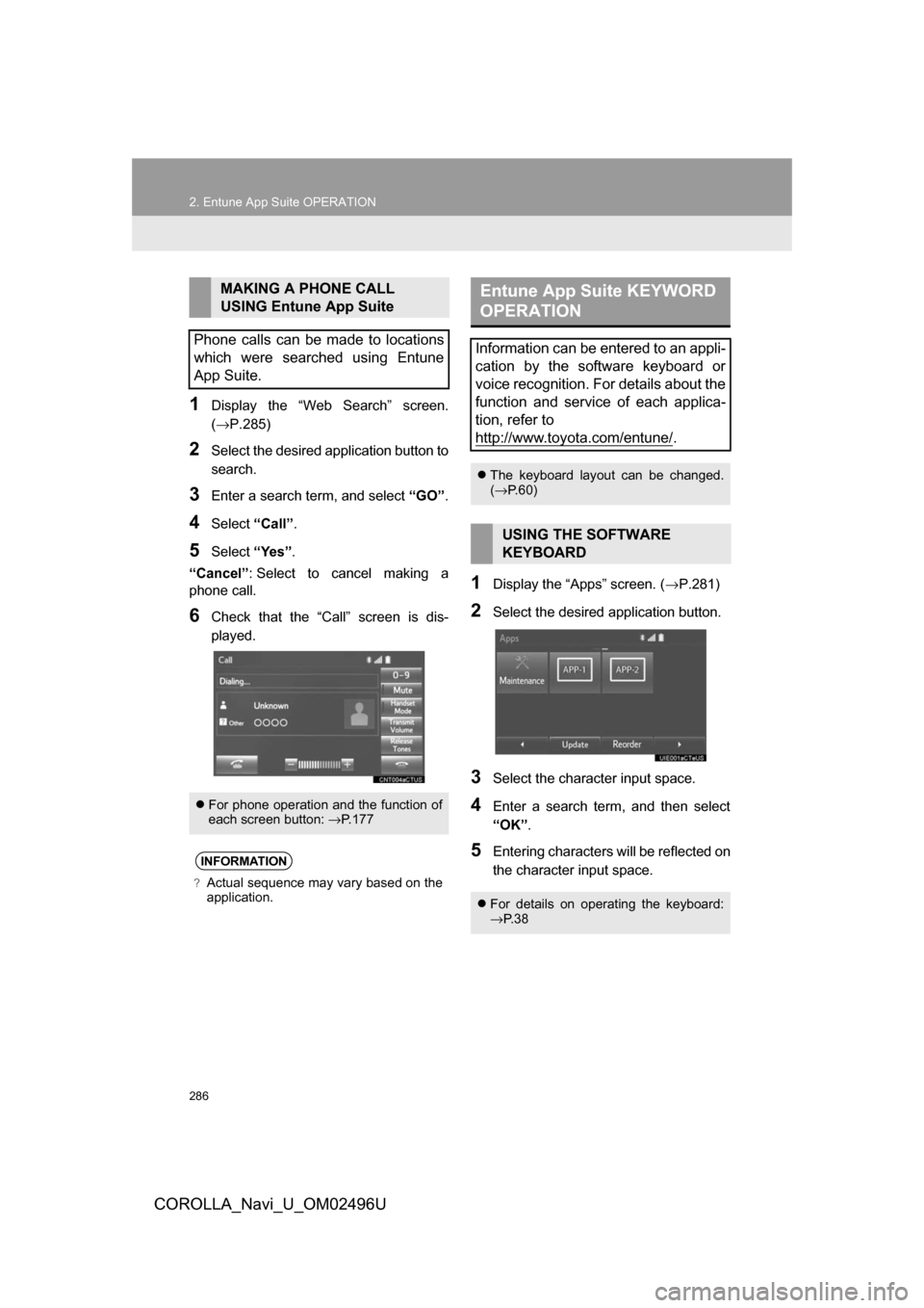 TOYOTA COROLLA 2017 11.G Navigation Manual 286
2. Entune App Suite OPERATION
COROLLA_Navi_U_OM02496U
1Display the “Web Search” screen.
(→P.285)
2Select the desired application button to
search.
3Enter a search term, and select “GO”.
