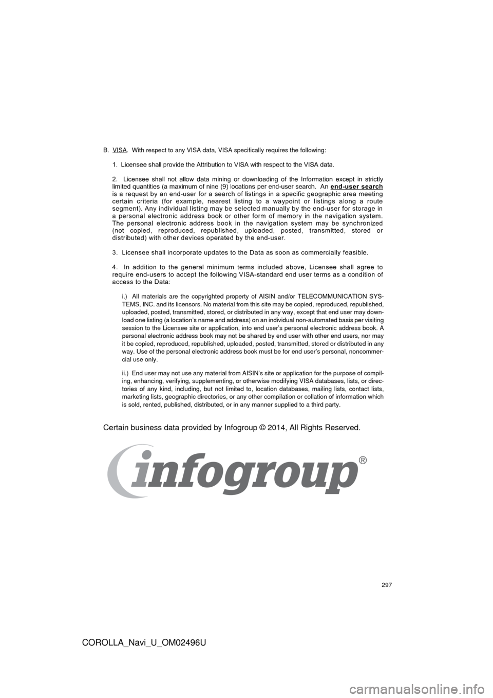 TOYOTA COROLLA 2017 11.G Navigation Manual 297
COROLLA_Navi_U_OM02496U
B. VISA. With respect to any VISA data, VISA specifically requires the following:
i.) All materials are the copyrighted property of AISIN and/or TELECOMMUNICATION SYS-
T TOYOTA COROLLA 2017 11.G Navigation Manual 297
COROLLA_Navi_U_OM02496U
B. VISA. With respect to any VISA data, VISA specifically requires the following:
i.) All materials are the copyrighted property of AISIN and/or TELECOMMUNICATION SYS-
T