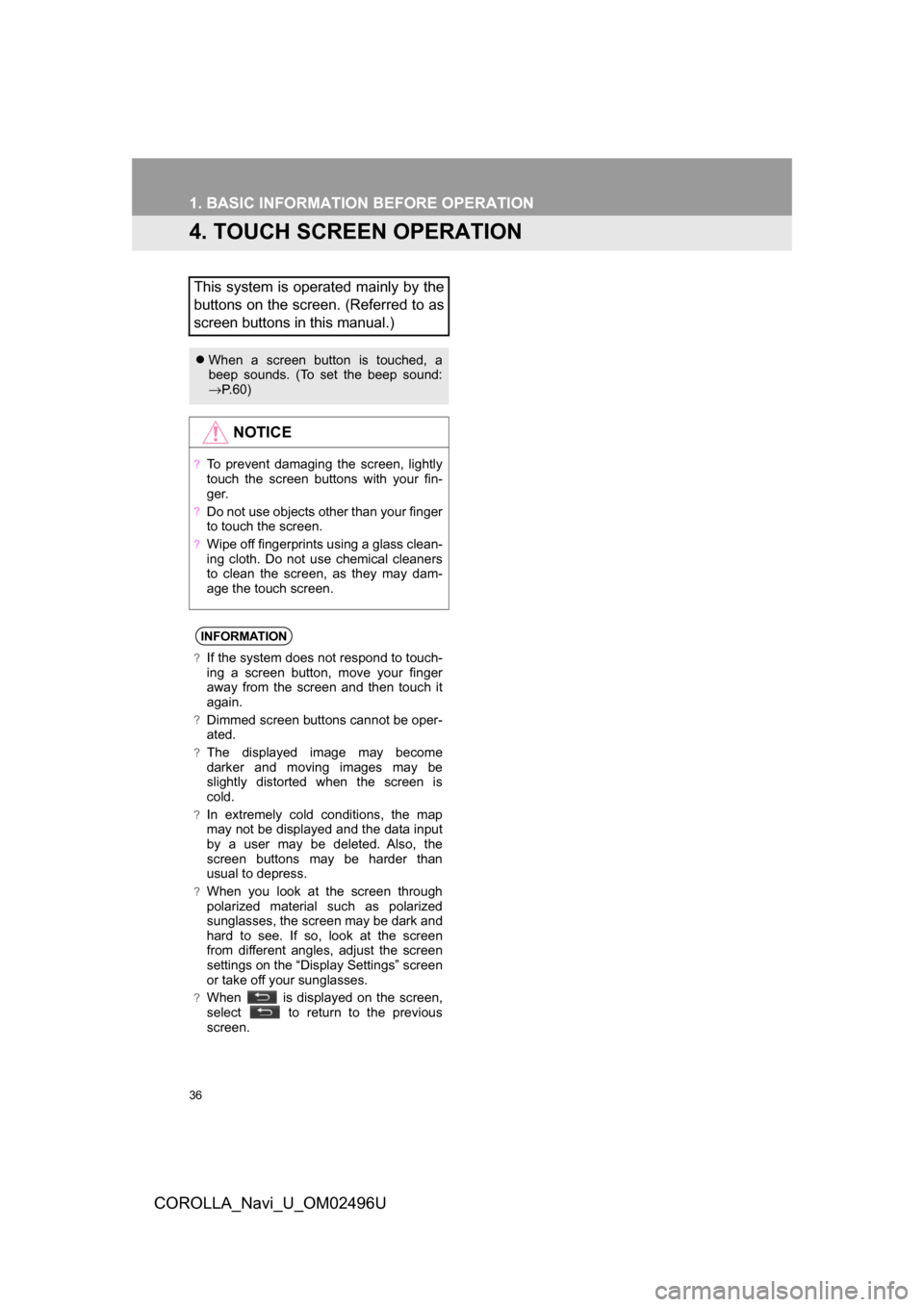TOYOTA COROLLA 2017 11.G Navigation Manual 36
1. BASIC INFORMATION BEFORE OPERATION
COROLLA_Navi_U_OM02496U
4. TOUCH SCREEN OPERATION
This system is operated mainly by the
buttons on the screen. (Referred to as
screen buttons in this manual.)
TOYOTA COROLLA 2017 11.G Navigation Manual 36
1. BASIC INFORMATION BEFORE OPERATION
COROLLA_Navi_U_OM02496U
4. TOUCH SCREEN OPERATION
This system is operated mainly by the
buttons on the screen. (Referred to as
screen buttons in this manual.)