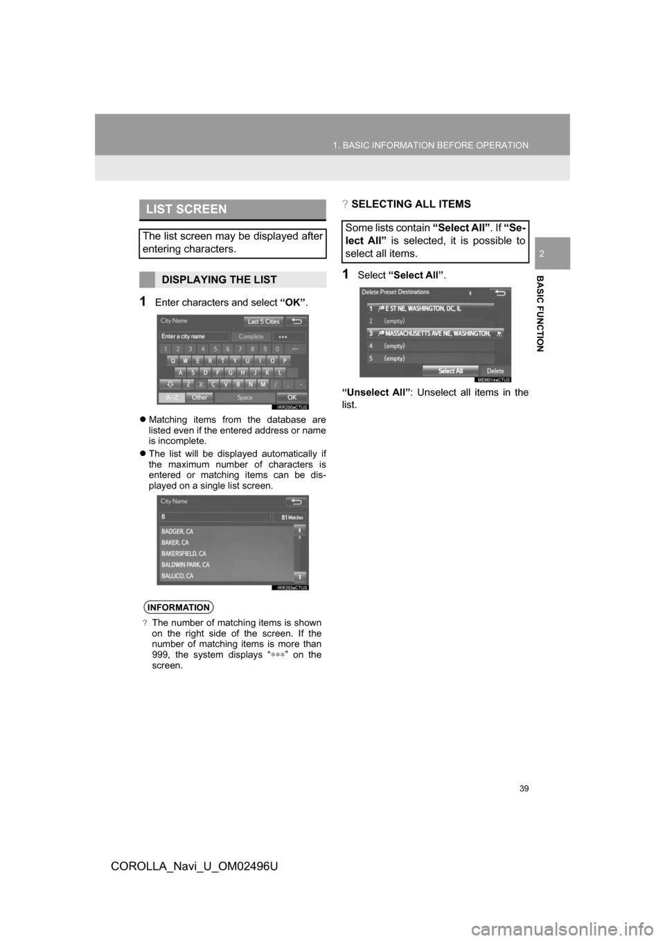 TOYOTA COROLLA 2017 11.G Navigation Manual 39
1. BASIC INFORMATION BEFORE OPERATION
BASIC FUNCTION
COROLLA_Navi_U_OM02496U
2
1Enter characters and select “OK”.
Matching items from the database are
listed even if the entered address or n TOYOTA COROLLA 2017 11.G Navigation Manual 39
1. BASIC INFORMATION BEFORE OPERATION
BASIC FUNCTION
COROLLA_Navi_U_OM02496U
2
1Enter characters and select “OK”.
Matching items from the database are
listed even if the entered address or n