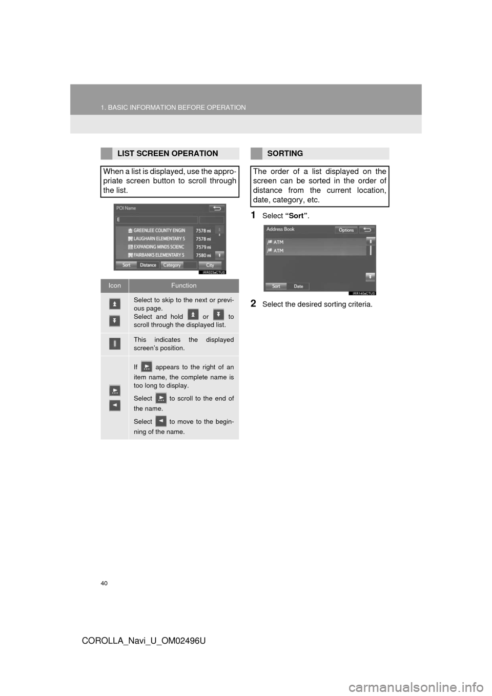 TOYOTA COROLLA 2017 11.G Navigation Manual 40
1. BASIC INFORMATION BEFORE OPERATION
COROLLA_Navi_U_OM02496U
1Select “Sort”.
2Select the desired  sorting criteria.
LIST SCREEN OPERATION
When a list is displayed, use the appro-
priate screen