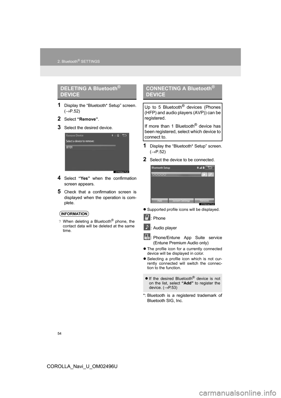 TOYOTA COROLLA 2017 11.G Navigation Manual 54
2. Bluetooth® SETTINGS
COROLLA_Navi_U_OM02496U
1Display the “Bluetooth* Setup” screen.
(→P.52)
2Select“Remove” .
3Select the desired device.
4Select“Yes” when the confirmation
screen