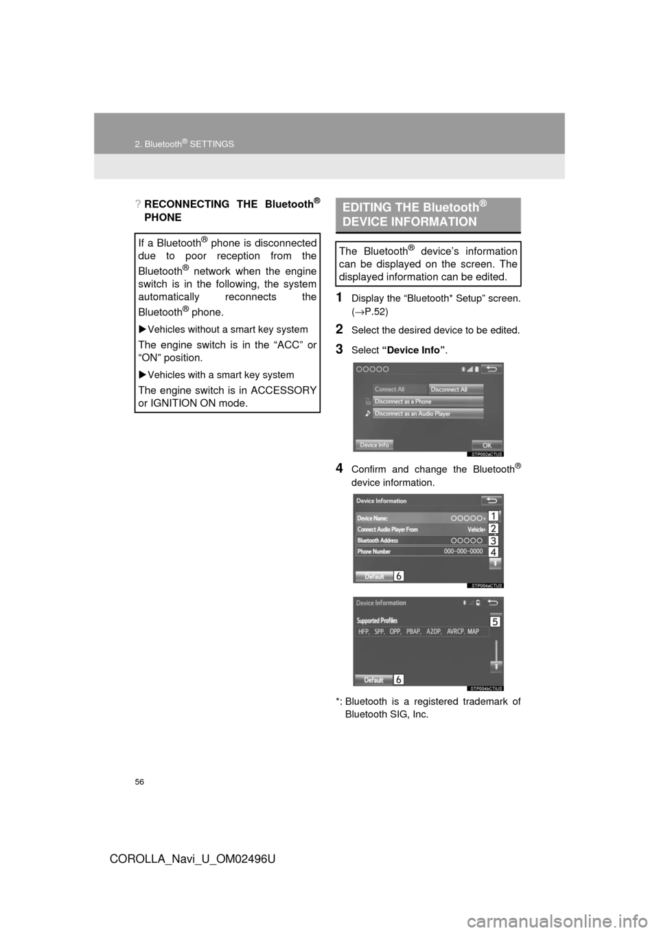 TOYOTA COROLLA 2017 11.G Navigation Manual 56
2. Bluetooth® SETTINGS
COROLLA_Navi_U_OM02496U
?RECONNECTING THE Bluetooth®
PHONE
1Display the “Bluetooth* Setup” screen.
(→P.52)
2Select the desired device to be edited.
3Select “Device TOYOTA COROLLA 2017 11.G Navigation Manual 56
2. Bluetooth® SETTINGS
COROLLA_Navi_U_OM02496U
?RECONNECTING THE Bluetooth®
PHONE
1Display the “Bluetooth* Setup” screen.
(→P.52)
2Select the desired device to be edited.
3Select “Device