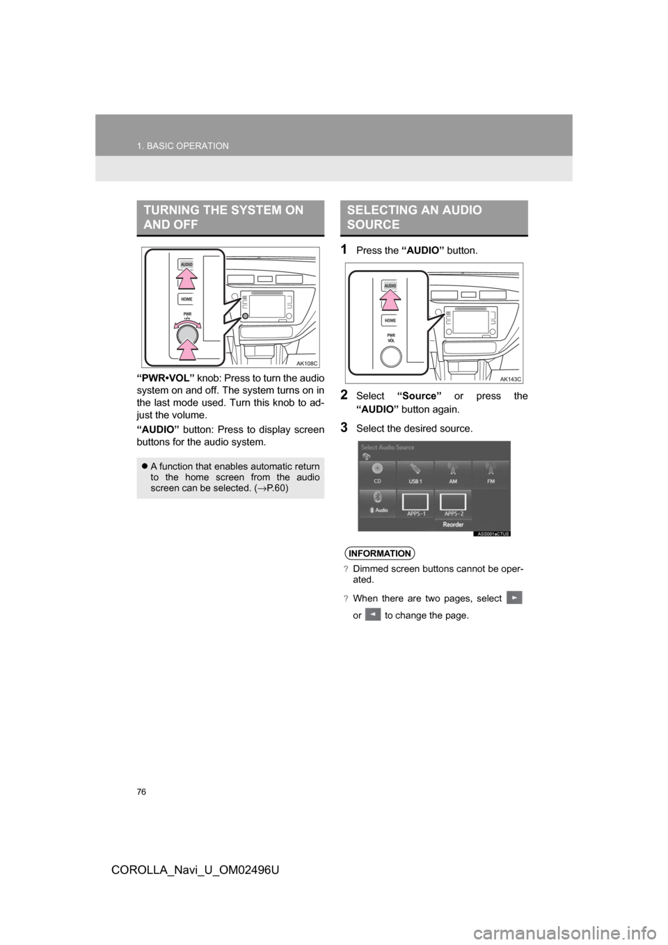 TOYOTA COROLLA 2017 11.G Navigation Manual 76
1. BASIC OPERATION
COROLLA_Navi_U_OM02496U
“PWR•VOL” knob: Press to turn the audio
system on and off. The system turns on in
the last mode used. Turn this knob to ad-
just the volume.
“AUDI
