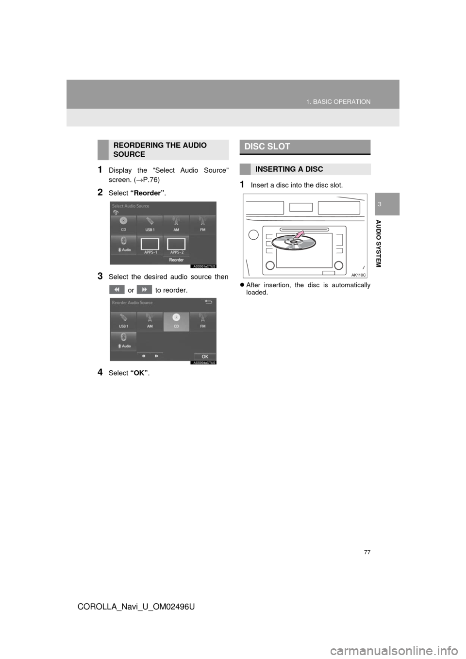 TOYOTA COROLLA 2017 11.G Navigation Manual 77
1. BASIC OPERATION
COROLLA_Navi_U_OM02496U
AUDIO SYSTEM
3
1Display the “Select Audio Source”
screen. (→P.76)
2Select “Reorder” .
3Select the desired audio source then
or to reorder.
4S TOYOTA COROLLA 2017 11.G Navigation Manual 77
1. BASIC OPERATION
COROLLA_Navi_U_OM02496U
AUDIO SYSTEM
3
1Display the “Select Audio Source”
screen. (→P.76)
2Select “Reorder” .
3Select the desired audio source then
or to reorder.
4S