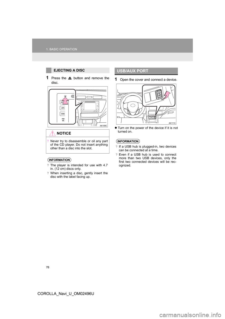 TOYOTA COROLLA 2017 11.G Navigation Manual 78
1. BASIC OPERATION
COROLLA_Navi_U_OM02496U
1Press the   button and remove the
disc.1Open the cover and connect a device.
Turn on the power of the device if it is not
turned on.
EJECTING A DISC
N