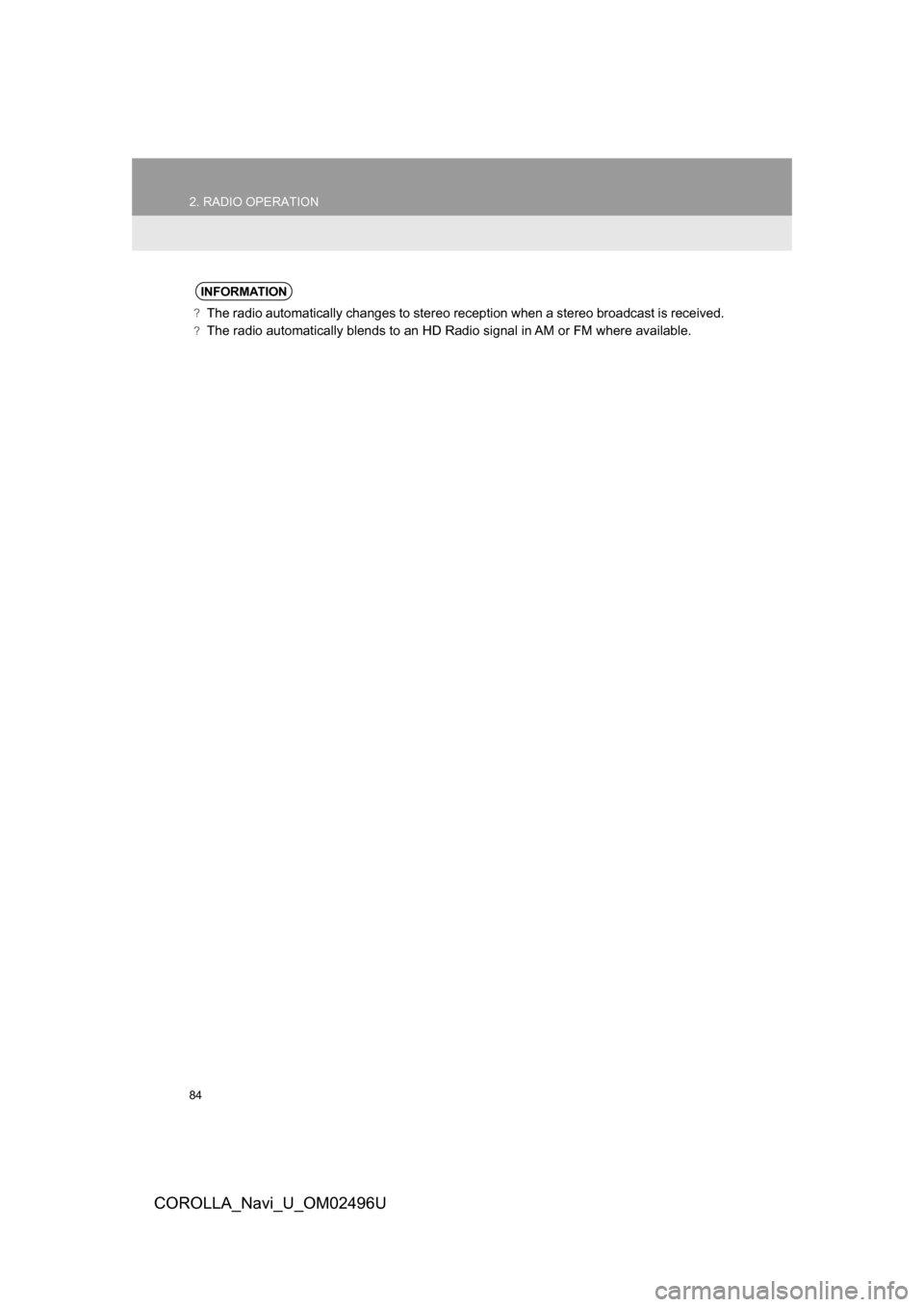 TOYOTA COROLLA 2017 11.G Navigation Manual 84
2. RADIO OPERATION
COROLLA_Navi_U_OM02496U
INFORMATION
?The radio automatically changes to stereo reception when a stereo broadcast is received.
?The radio automatically blends to an HD Radio signa