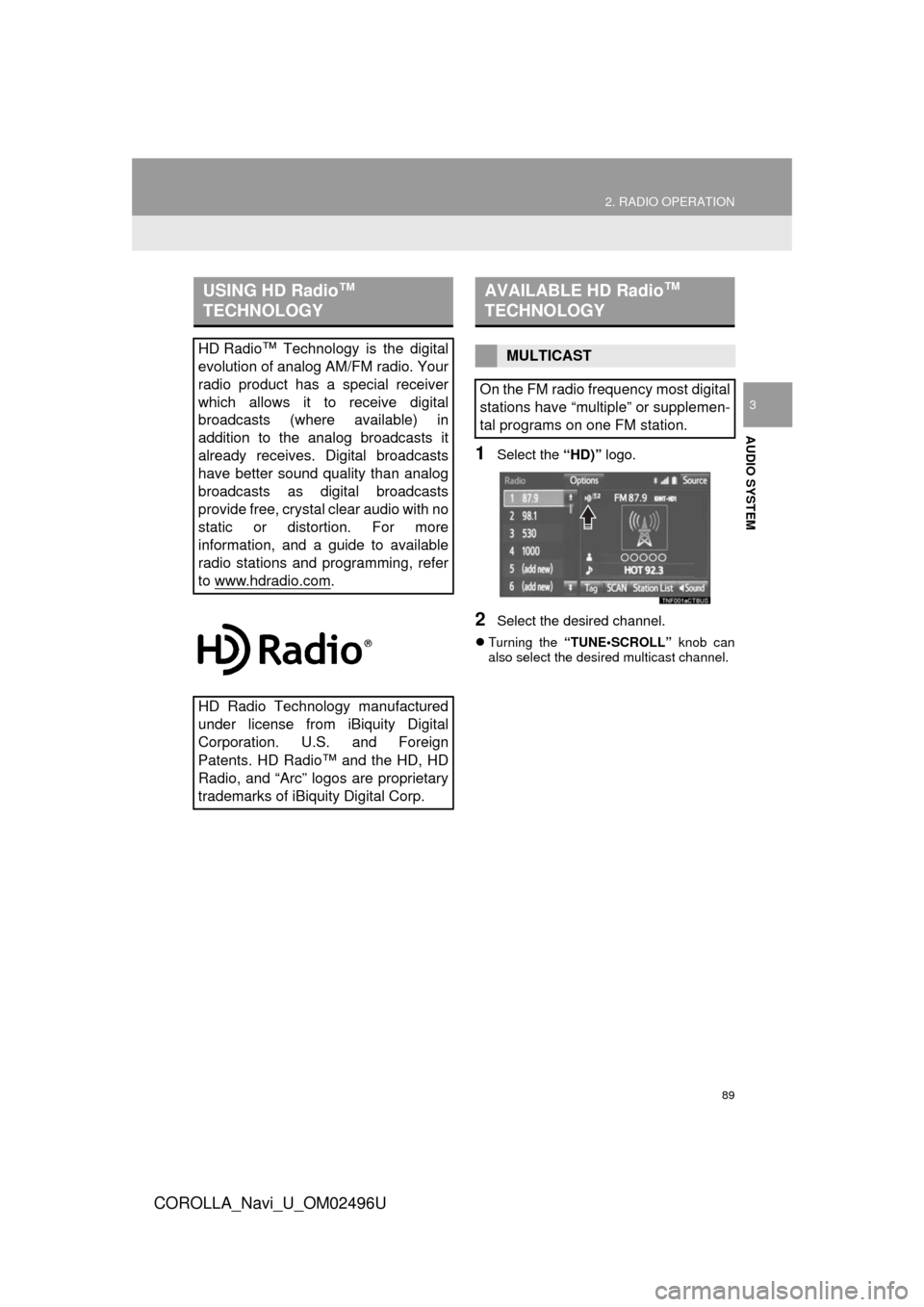 TOYOTA COROLLA 2017 11.G Navigation Manual 89
2. RADIO OPERATION
COROLLA_Navi_U_OM02496U
AUDIO SYSTEM
3
1Select the “HD)” logo.
2Select the desired channel.
Turning the  “TUNE•SCROLL”  knob can
also select the desired multicast ch